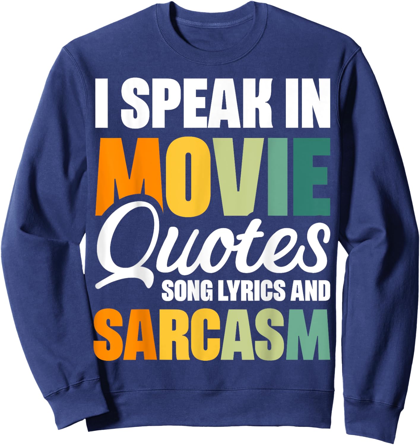 I Speak In Movie Quotes Song Lyrics And Sarcasm Sweatshirt - Sweatshirt | Navy