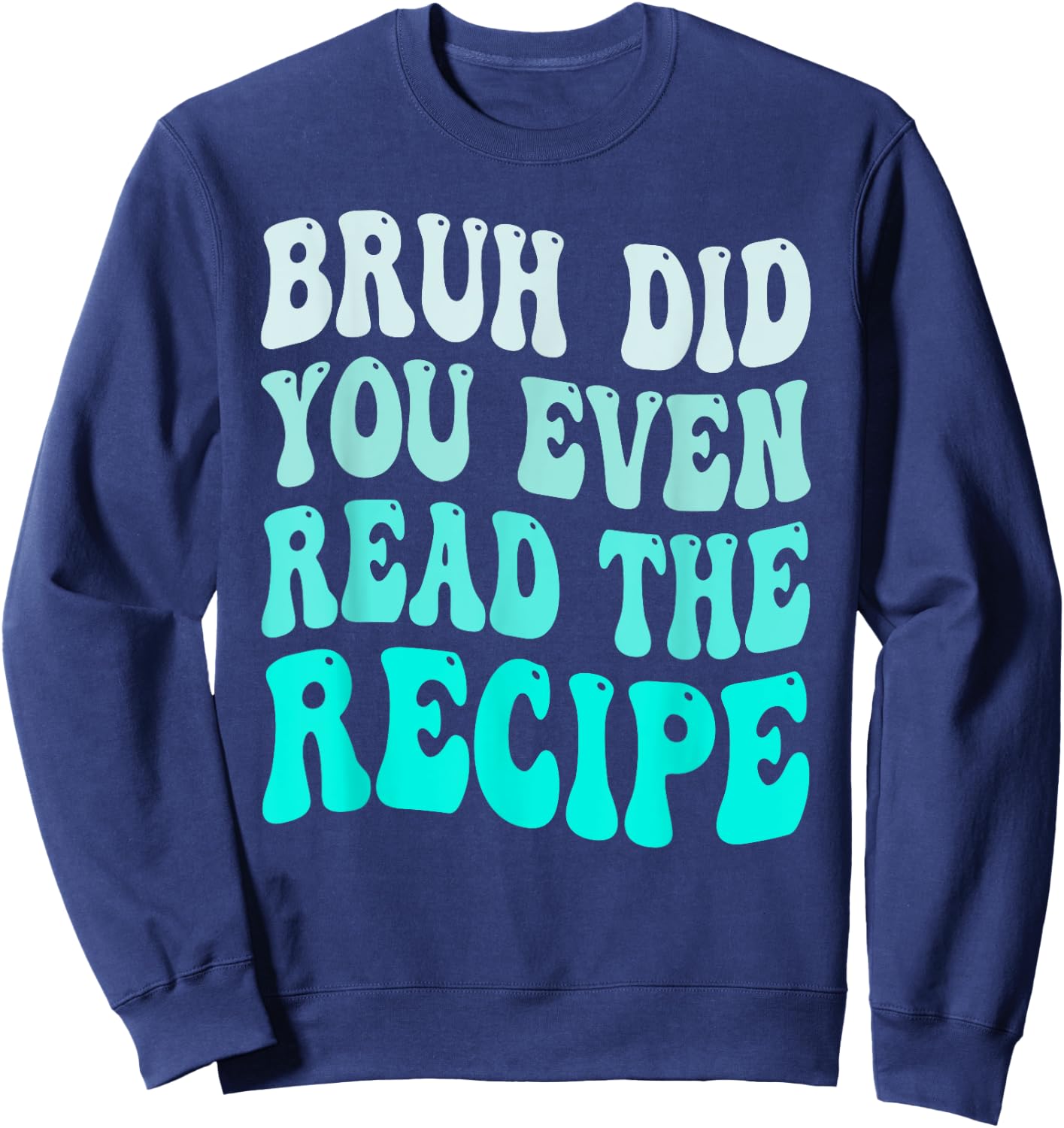 Bruh Did You Even Read The Recipe Groovy Family Consumer Sweatshirt - Sweatshirt | Navy