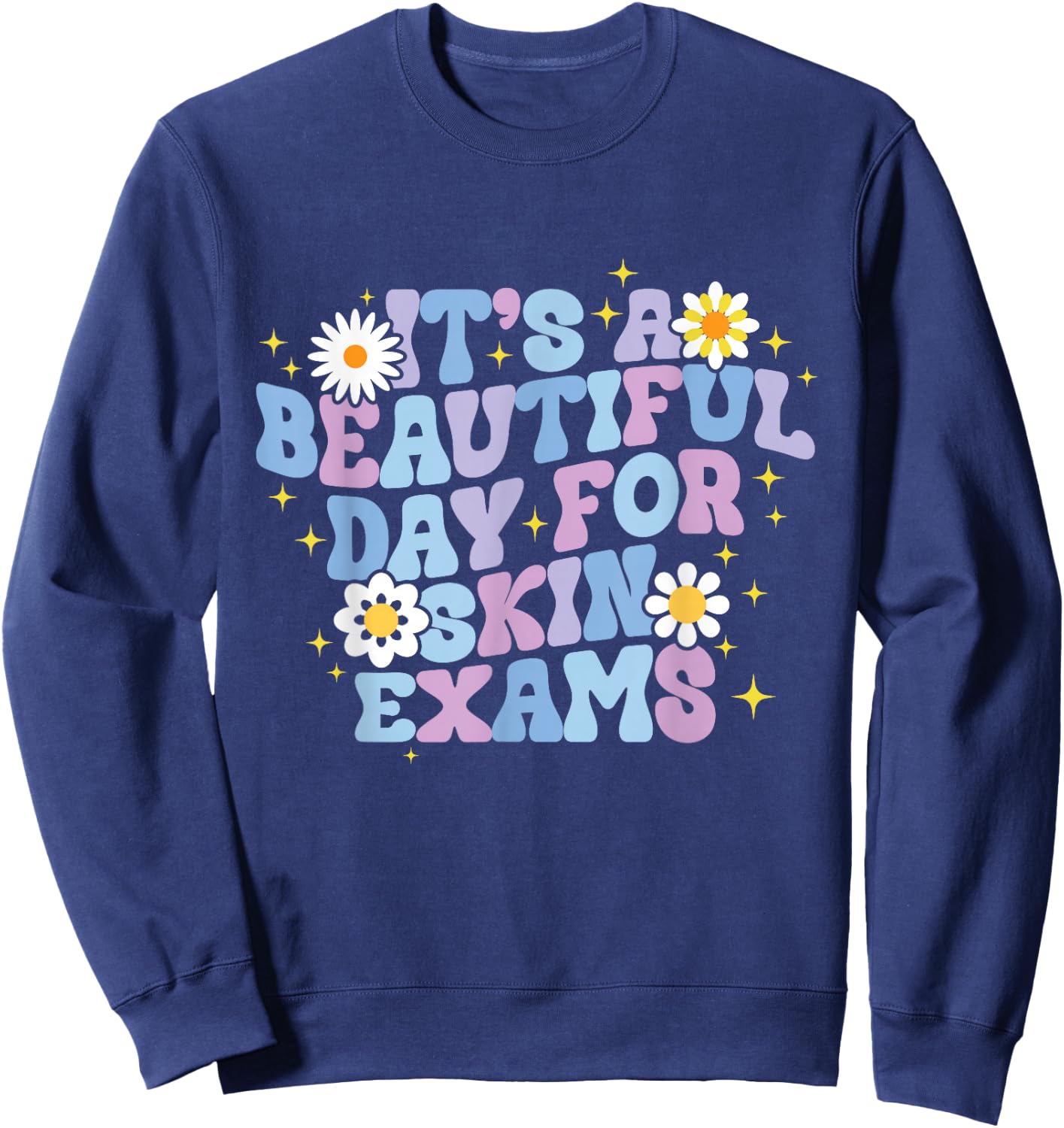 It's A Beautiful Day For Skin Exams Dermatologist Sweatshirt - Sweatshirt | Navy
