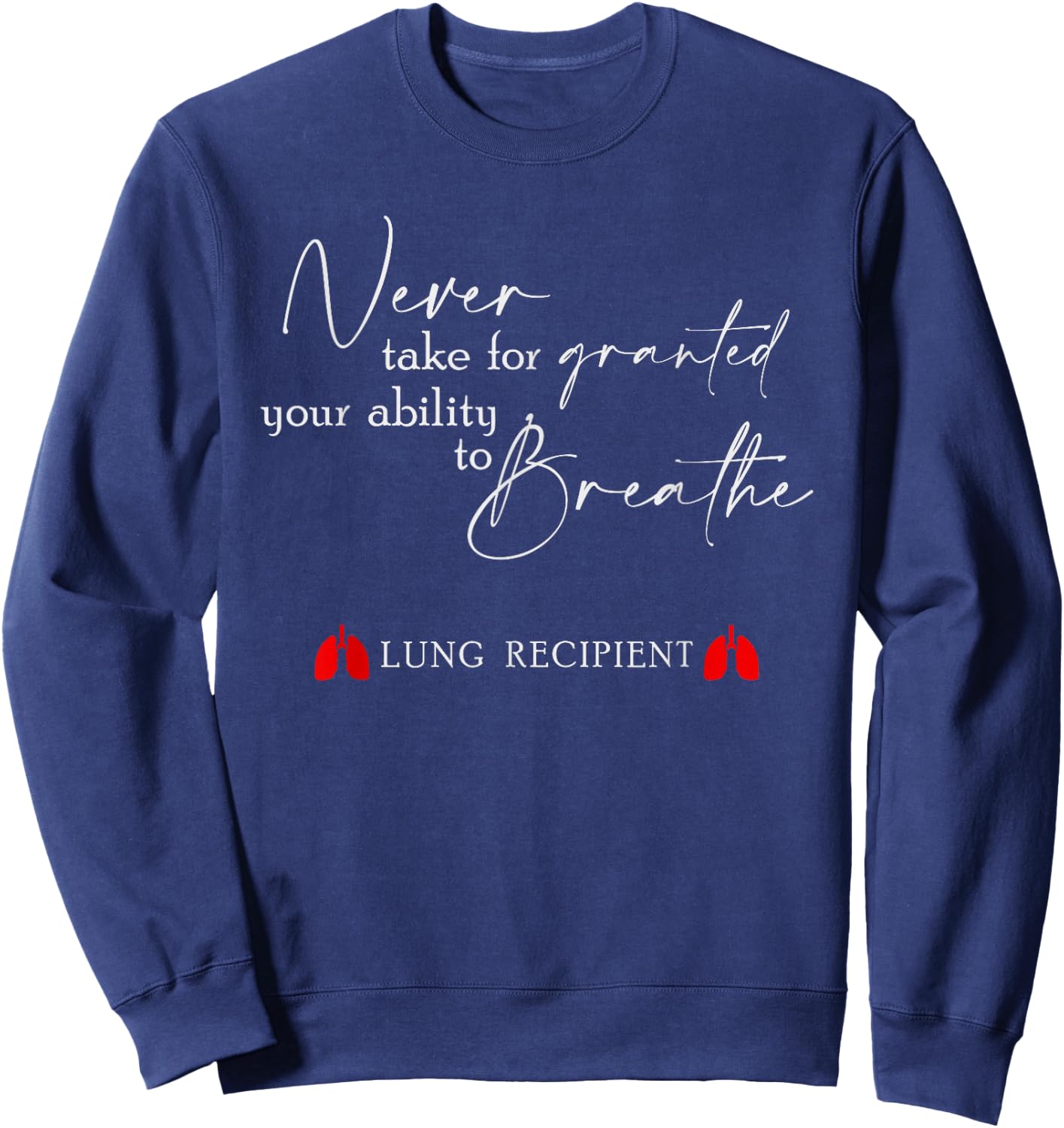 Never Take For Granted Your Ability Breathe Lung Transplant Sweatshirt - Sweatshirt | Navy
