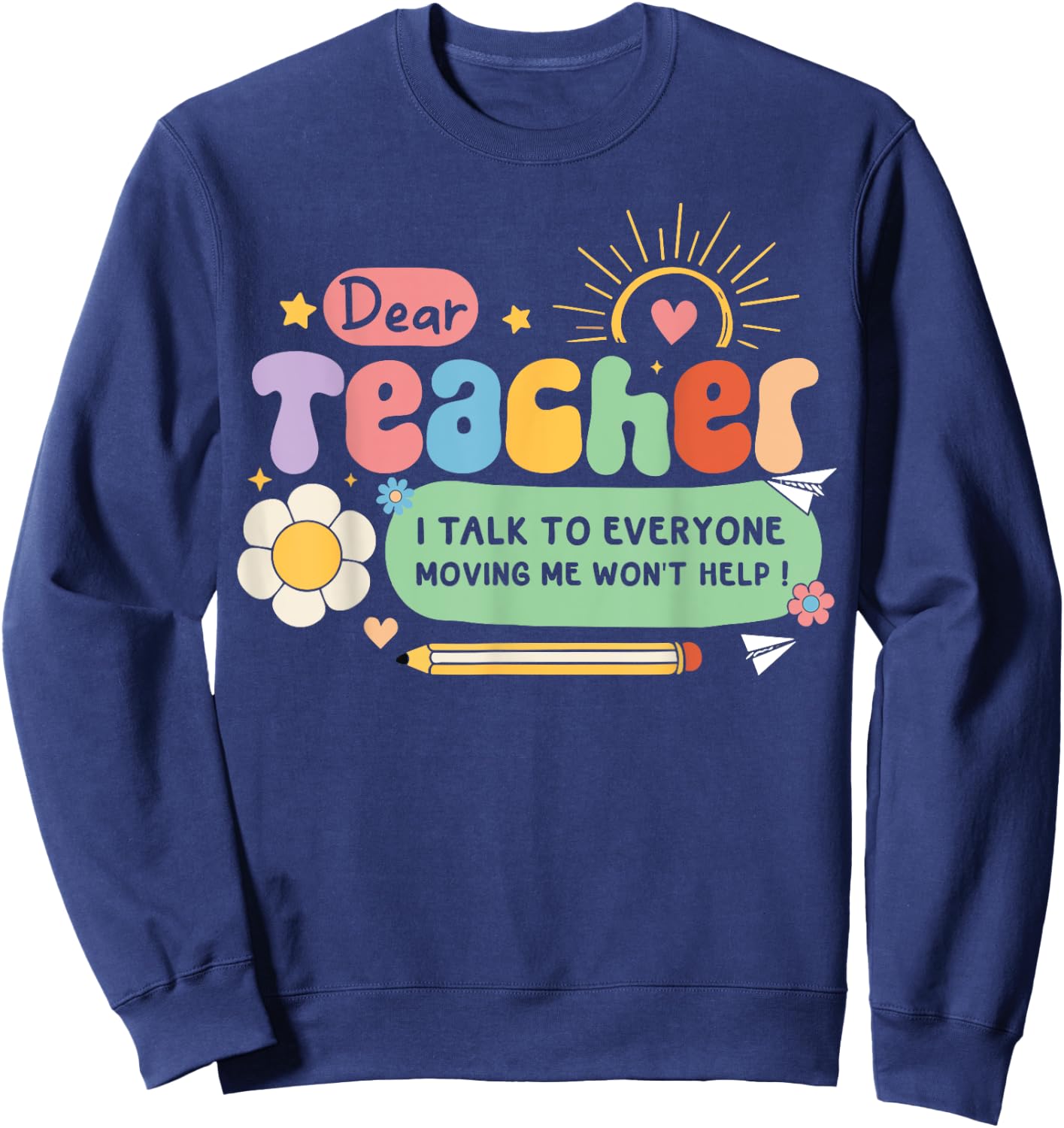 Dear Teacher I Talk To Everyone So Moving My Seat Won’t Help Women Girls Kids Sweatshirt - Sweatshirt | Navy