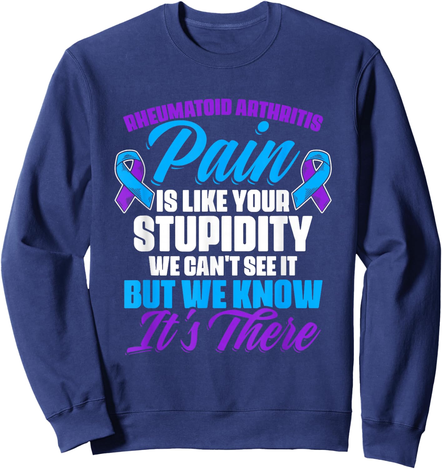 Pain Is Like Your Stupidity Rheumatoid Arthritis Awareness Sweatshirt - Sweatshirt | Navy