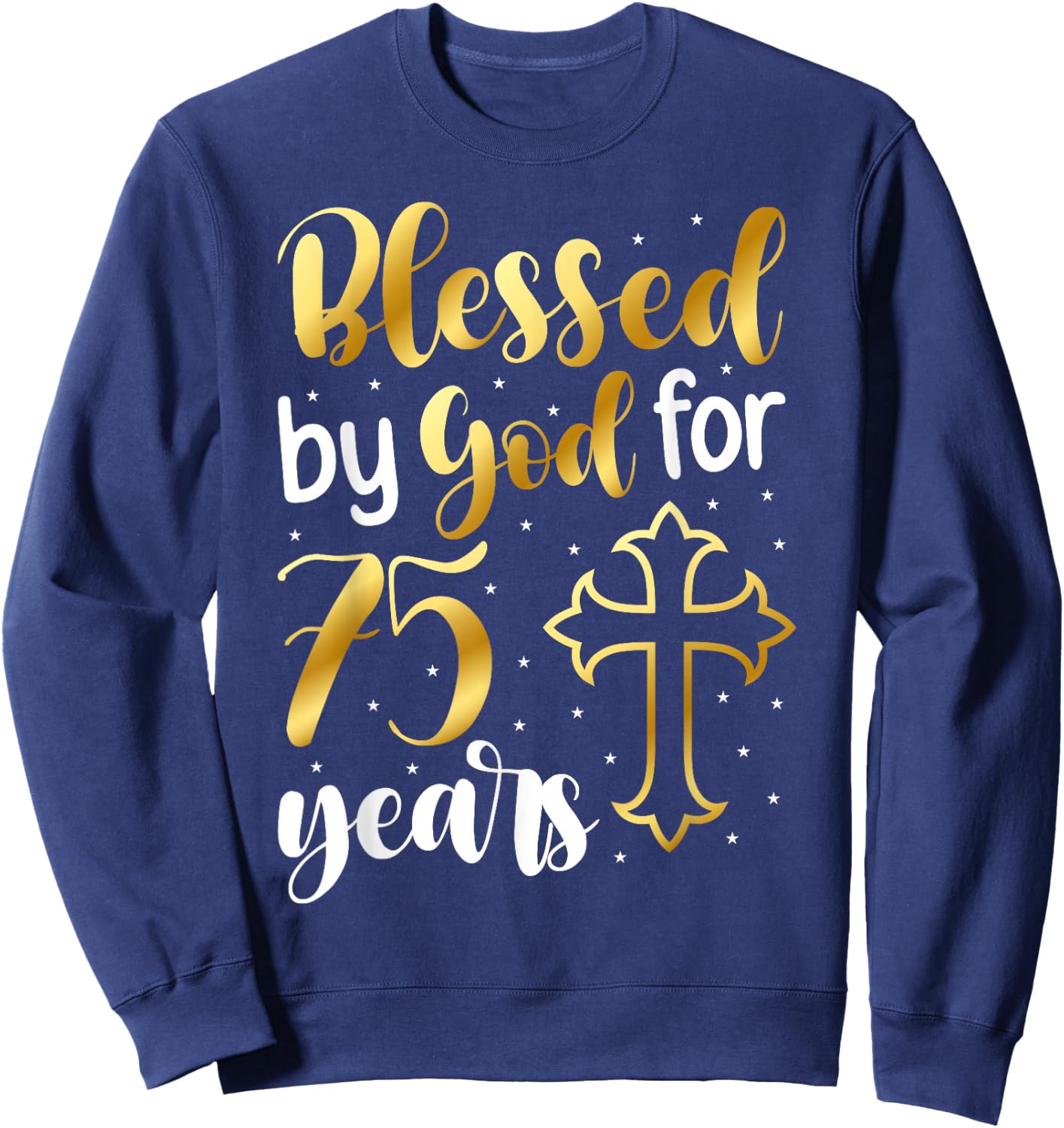 Blessed By God 75 Year Old 75th Birthday It's My 75th Bday Sweatshirt - Sweatshirt | Navy