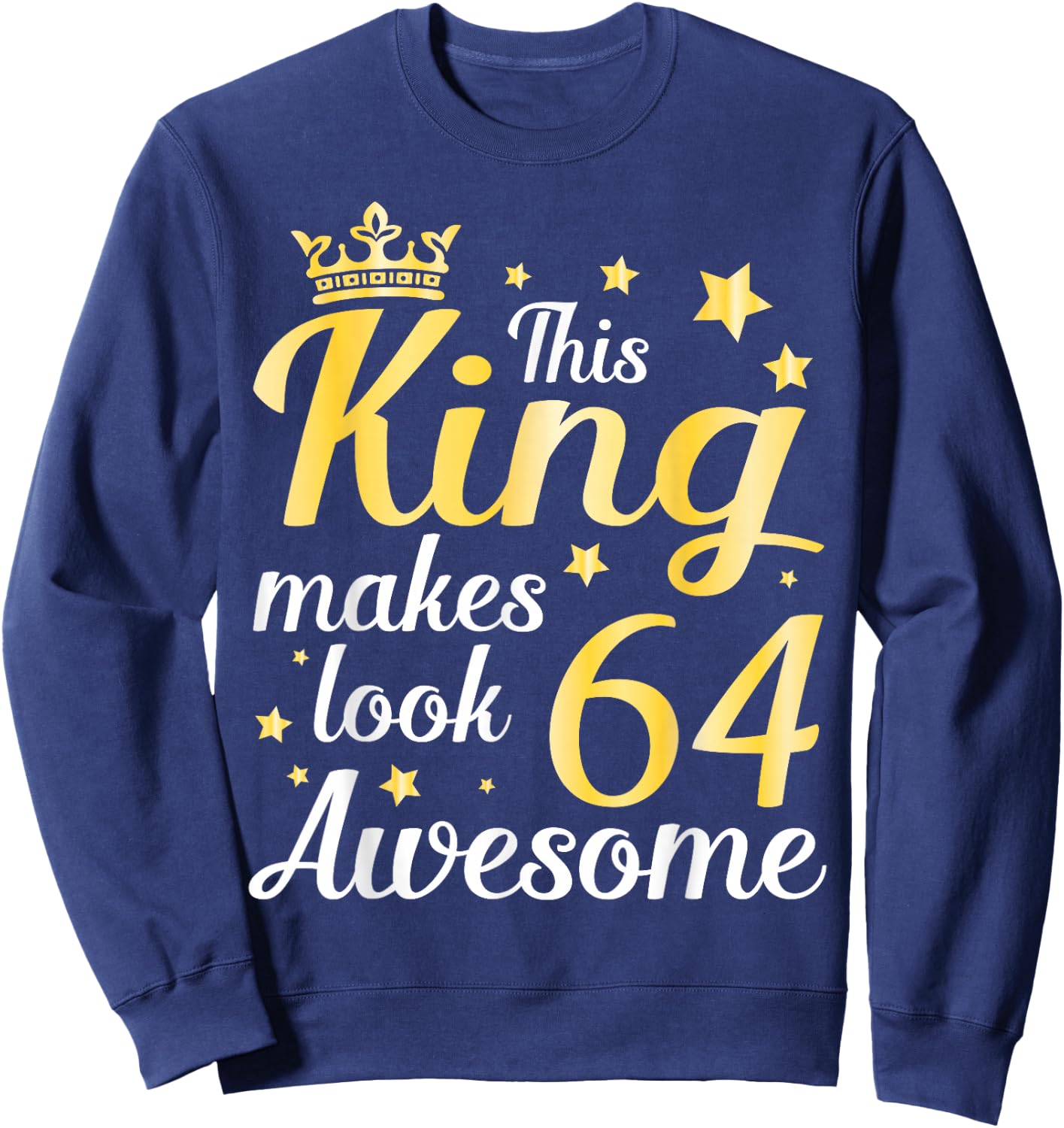 This King Makes 64 Years Old Look Awesome Happy My Birthday Sweatshirt - Sweatshirt | Navy