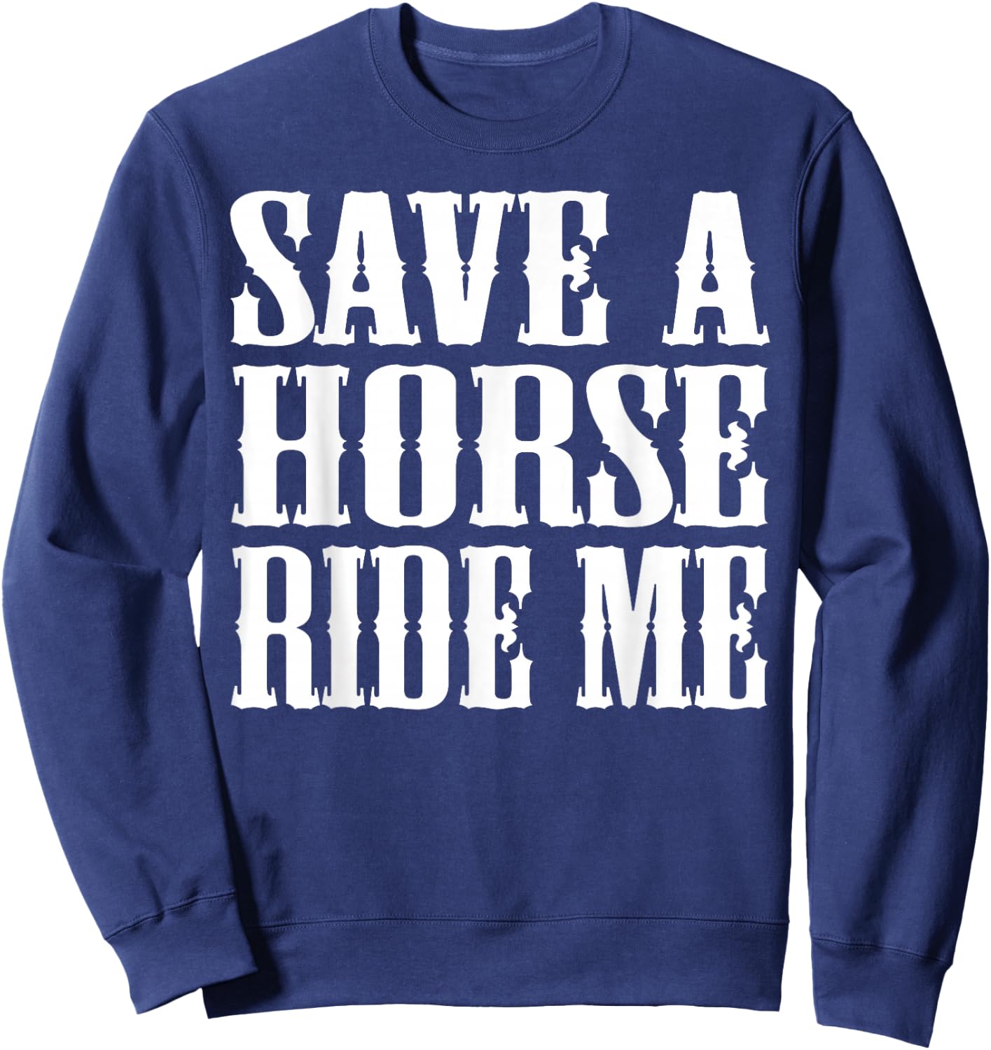 Save Horse Ride Cowboy the Save a Horse Ride Me Sweatshirt - Sweatshirt | Navy