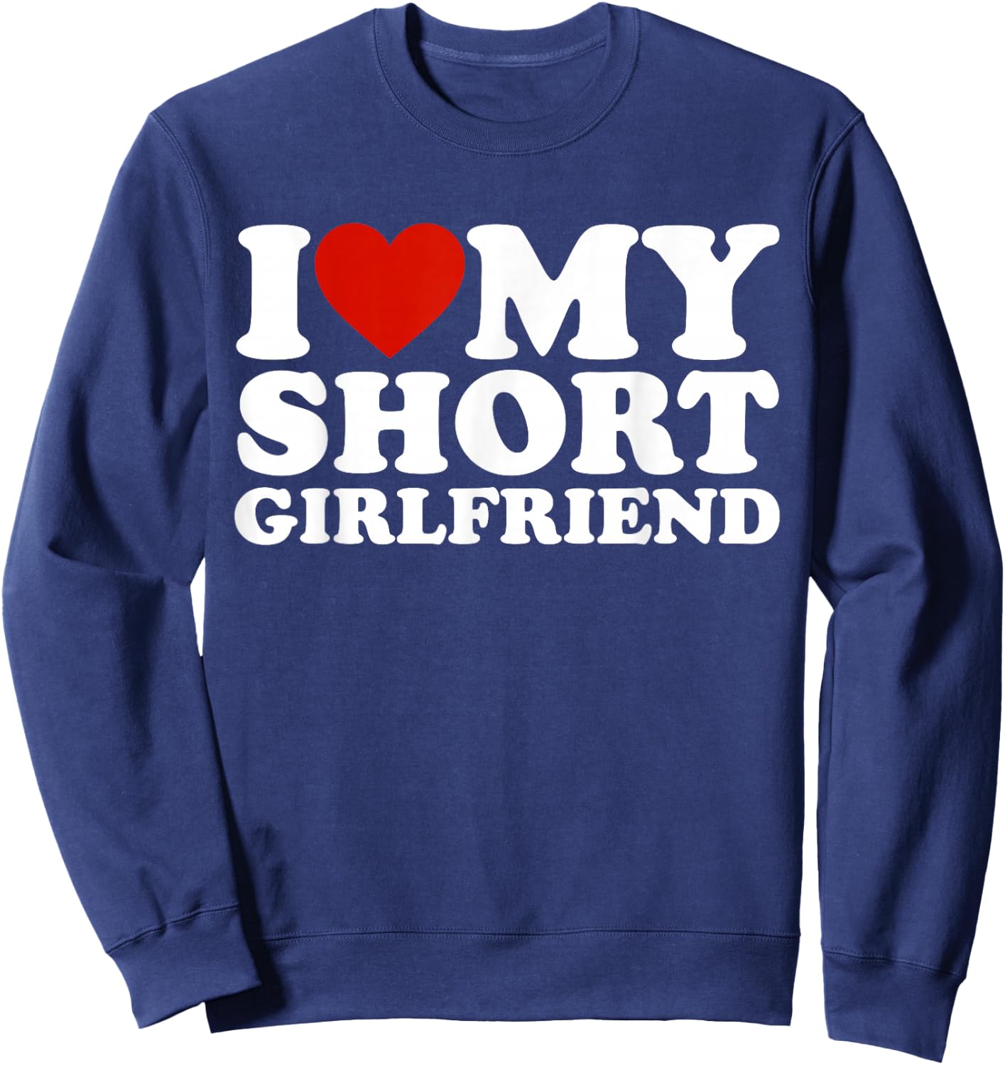 I Love My Short Girlfriend Matching Boyfriend Girlfriend Sweatshirt - Sweatshirt | Navy