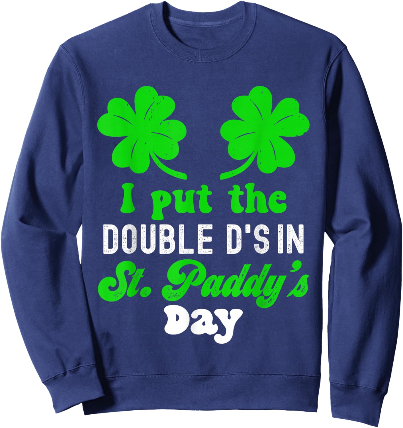 I Put The Double D's In St Paddy's Day Cute St Patrick's Day Sweatshirt - Sweatshirt | Navy