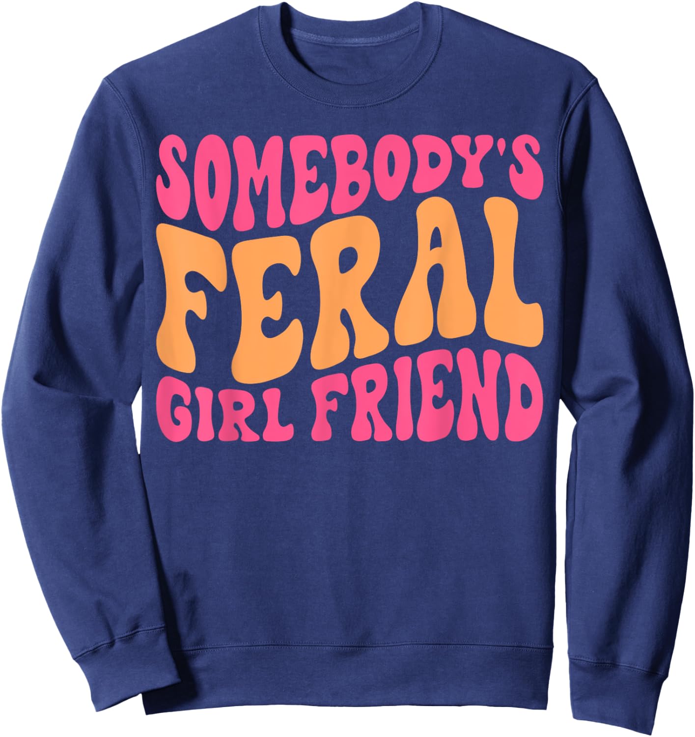 Somebody's Feral Girlfriend Funny Groovy Sweatshirt - Sweatshirt | Navy