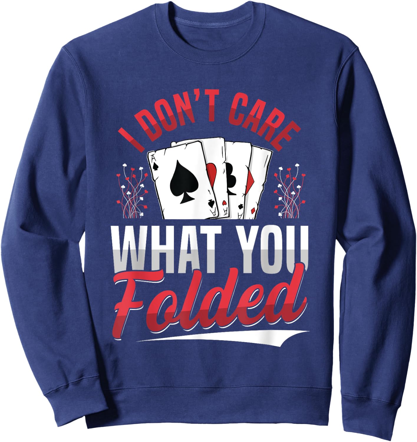I Don't Care What You Folded Design for a Poker Player Sweatshirt - Sweatshirt | Navy