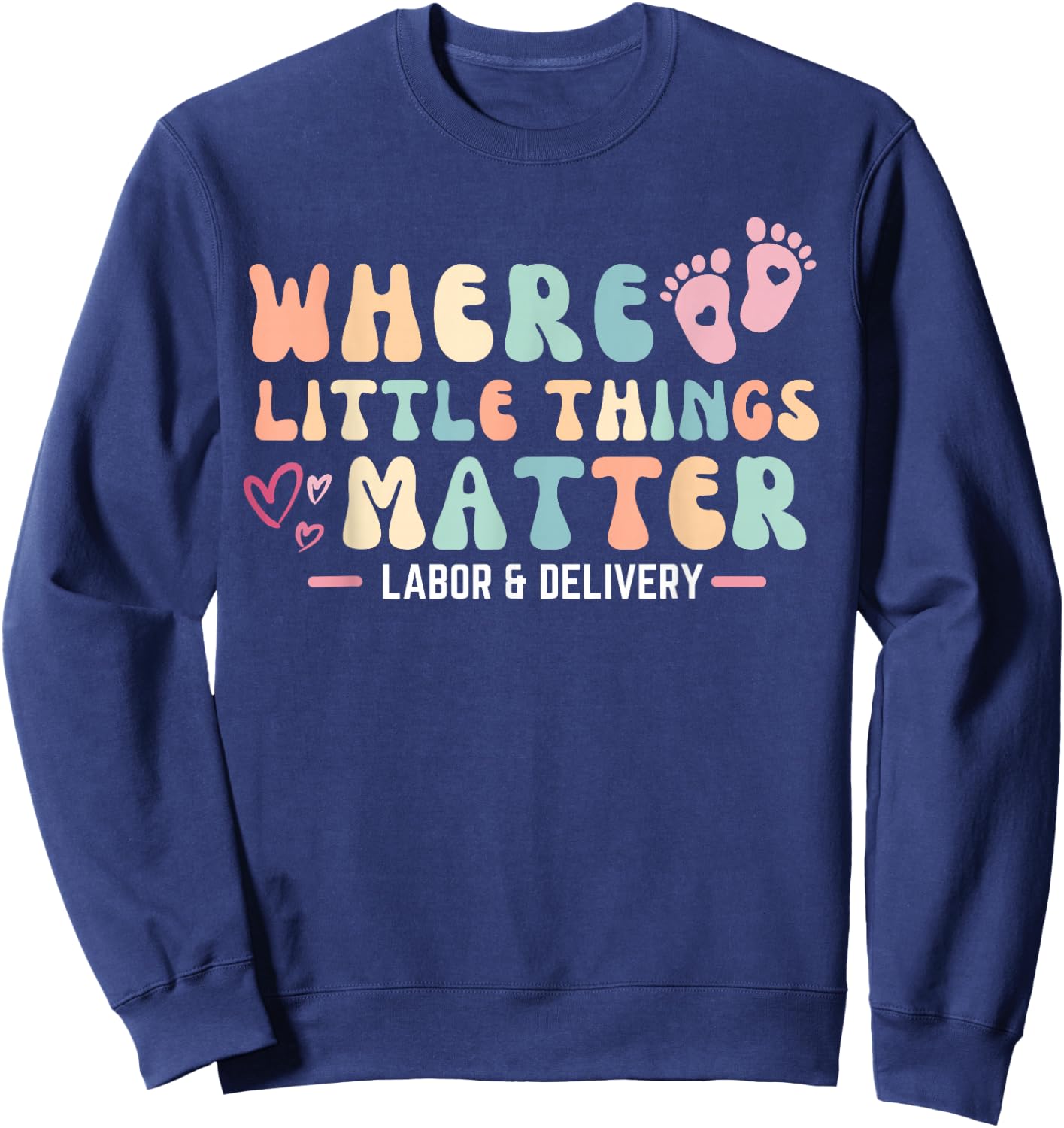 Labor and Delivery L&D Nurse Where Little Things Matter Sweatshirt - Sweatshirt | Navy
