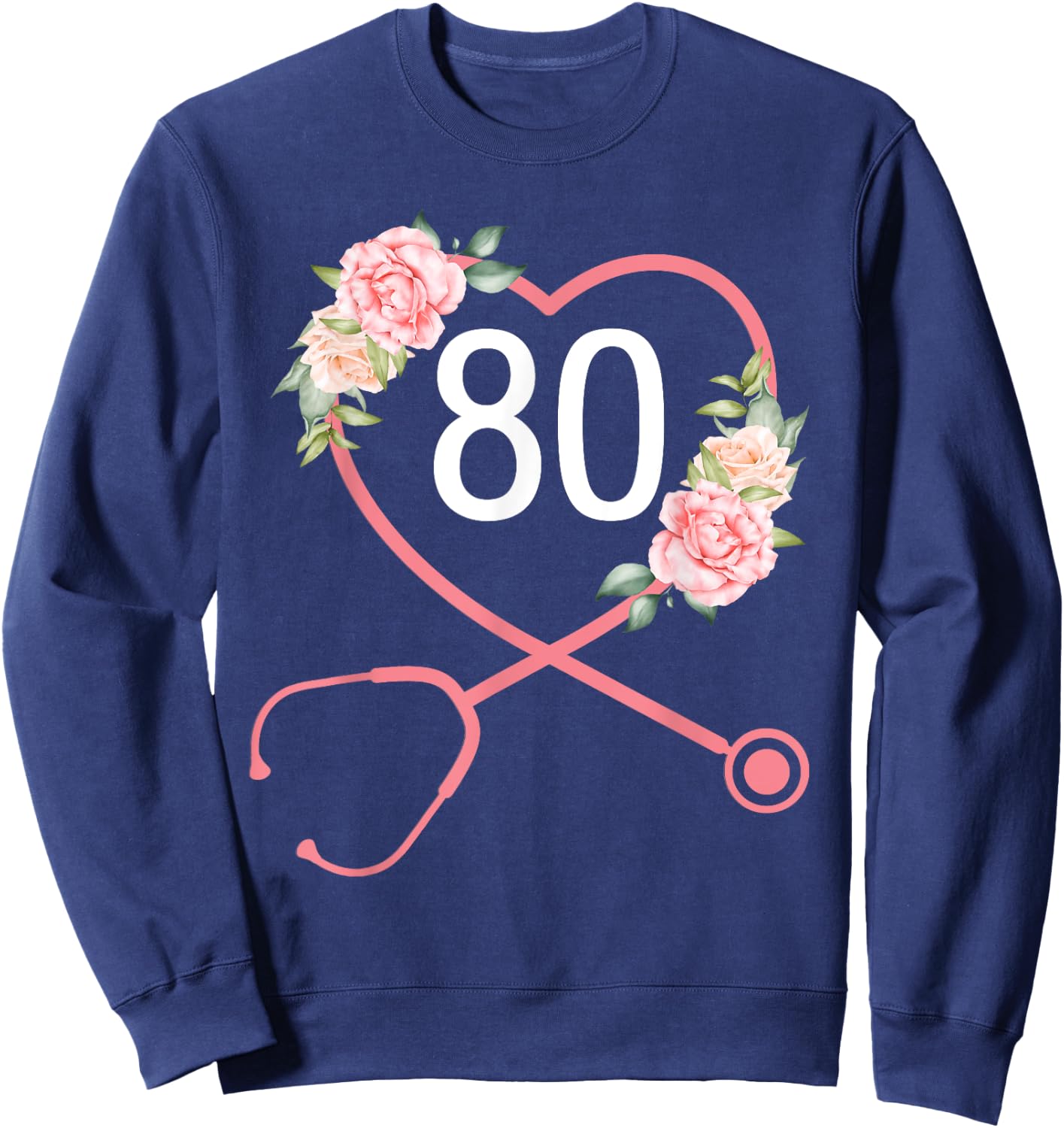Nurse 80th Birthday Stethoscope Cute Floral 80 Years Old Sweatshirt - Sweatshirt | Navy