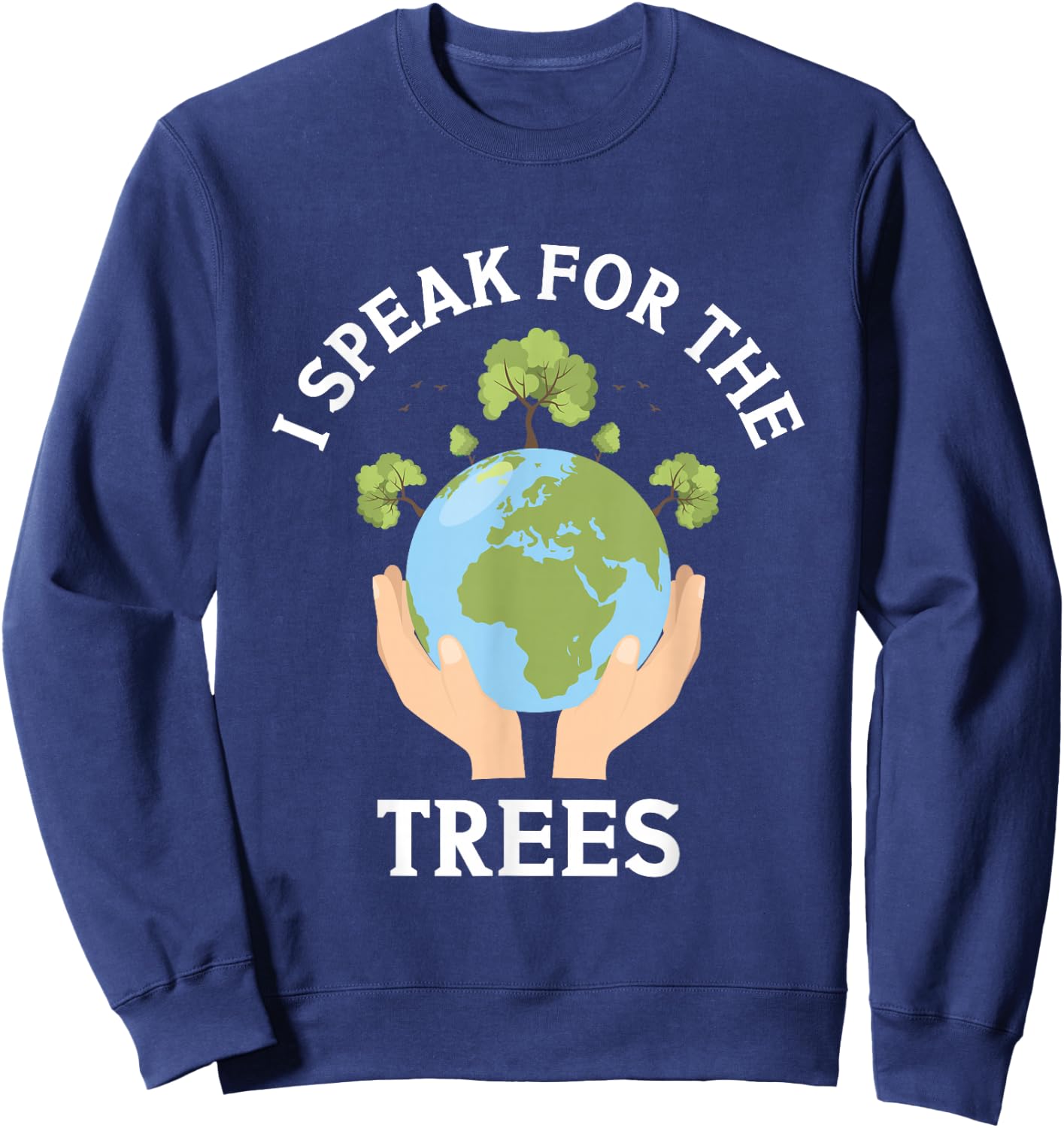 I Speak For The Trees Conservation Nature Earth Day Save Sweatshirt - Sweatshirt | Navy