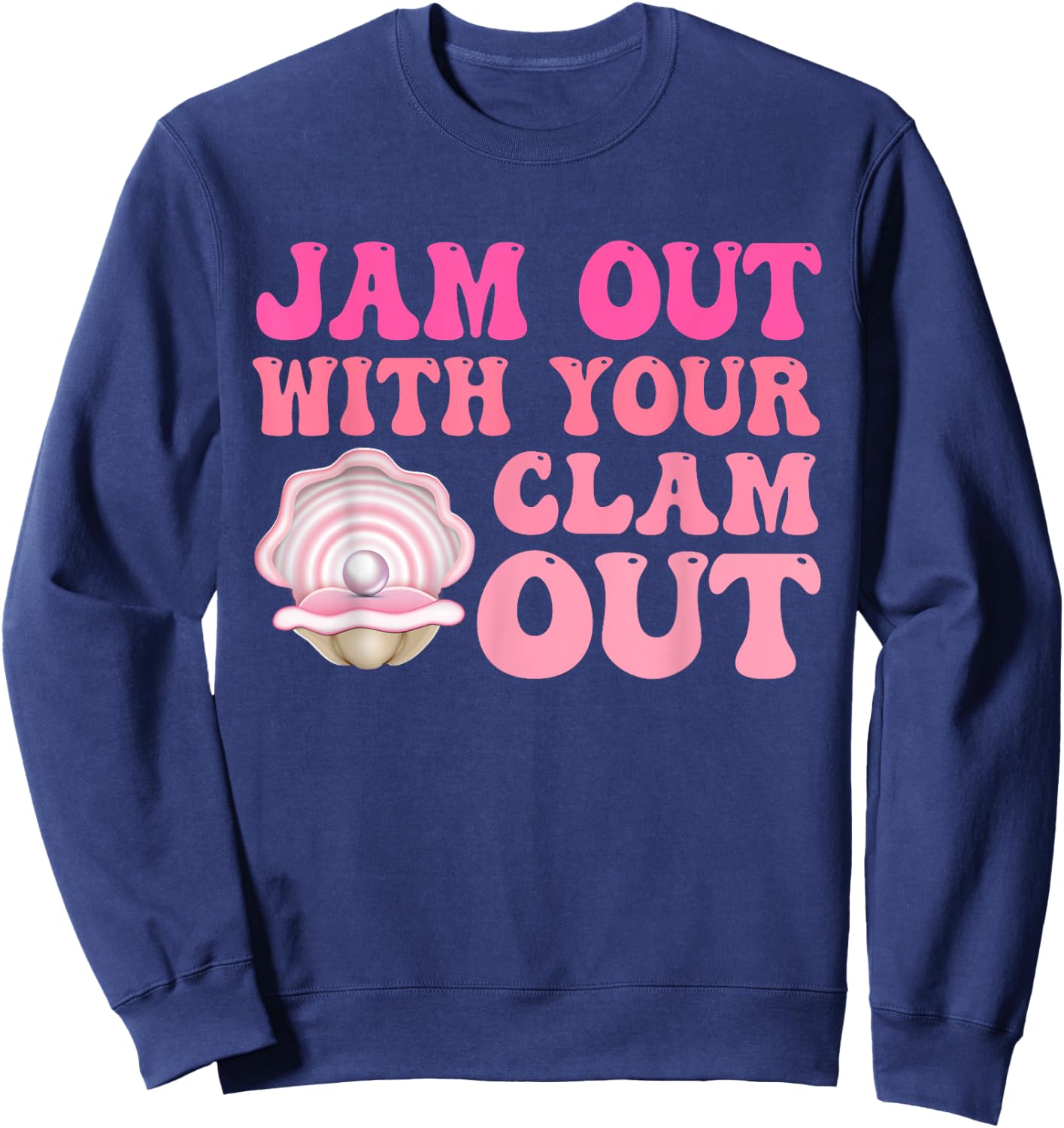 Jam Out With Your Clam Out Funny Apparel Sweatshirt - Sweatshirt | Navy