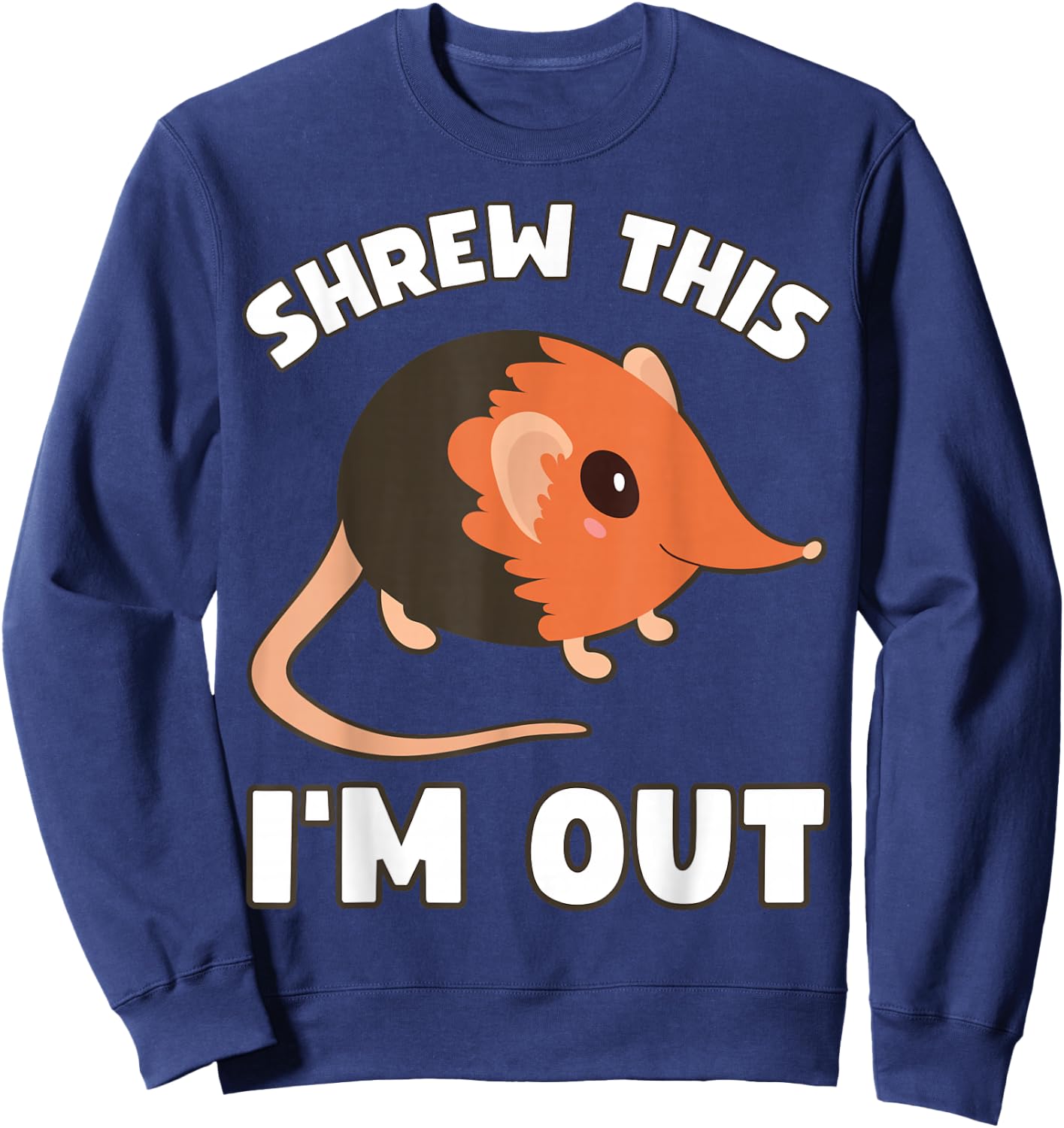 Elephant Shrew "Shrew This I'm Out" Funny Elephant Shrew Sweatshirt - Sweatshirt | Navy
