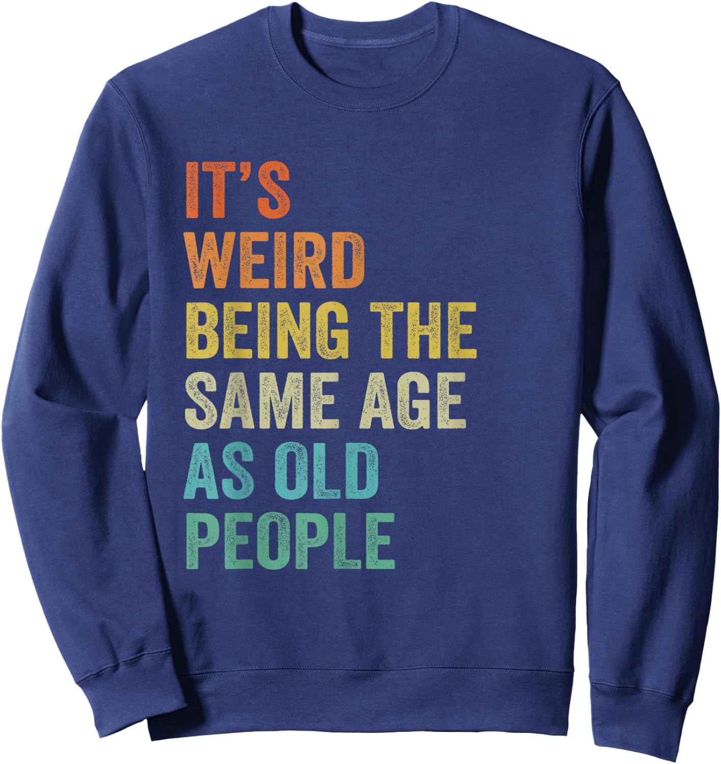 It's Weird Being The Same Age As Old People Husband Birthday Sweatshirt - Sweatshirt | Navy