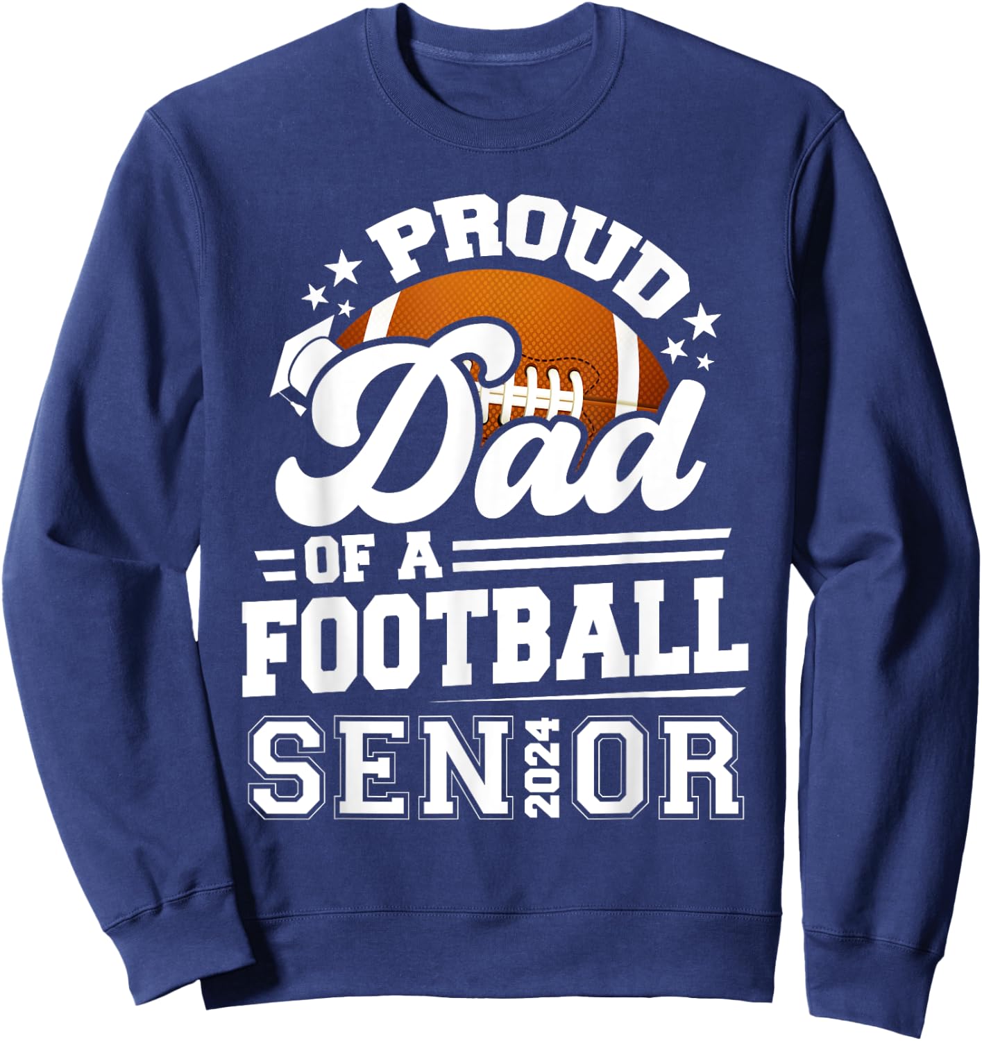 Proud Dad Of A Football Senior 2024 Graduate Graduation Sweatshirt - Sweatshirt | Navy