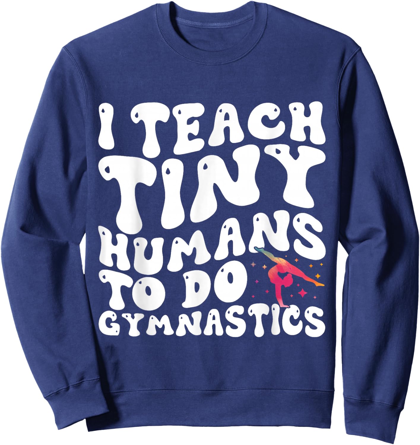 I Teach Tiny Humans To Do Gymnastics Coach Funny Gymnast Sweatshirt - Sweatshirt | Navy