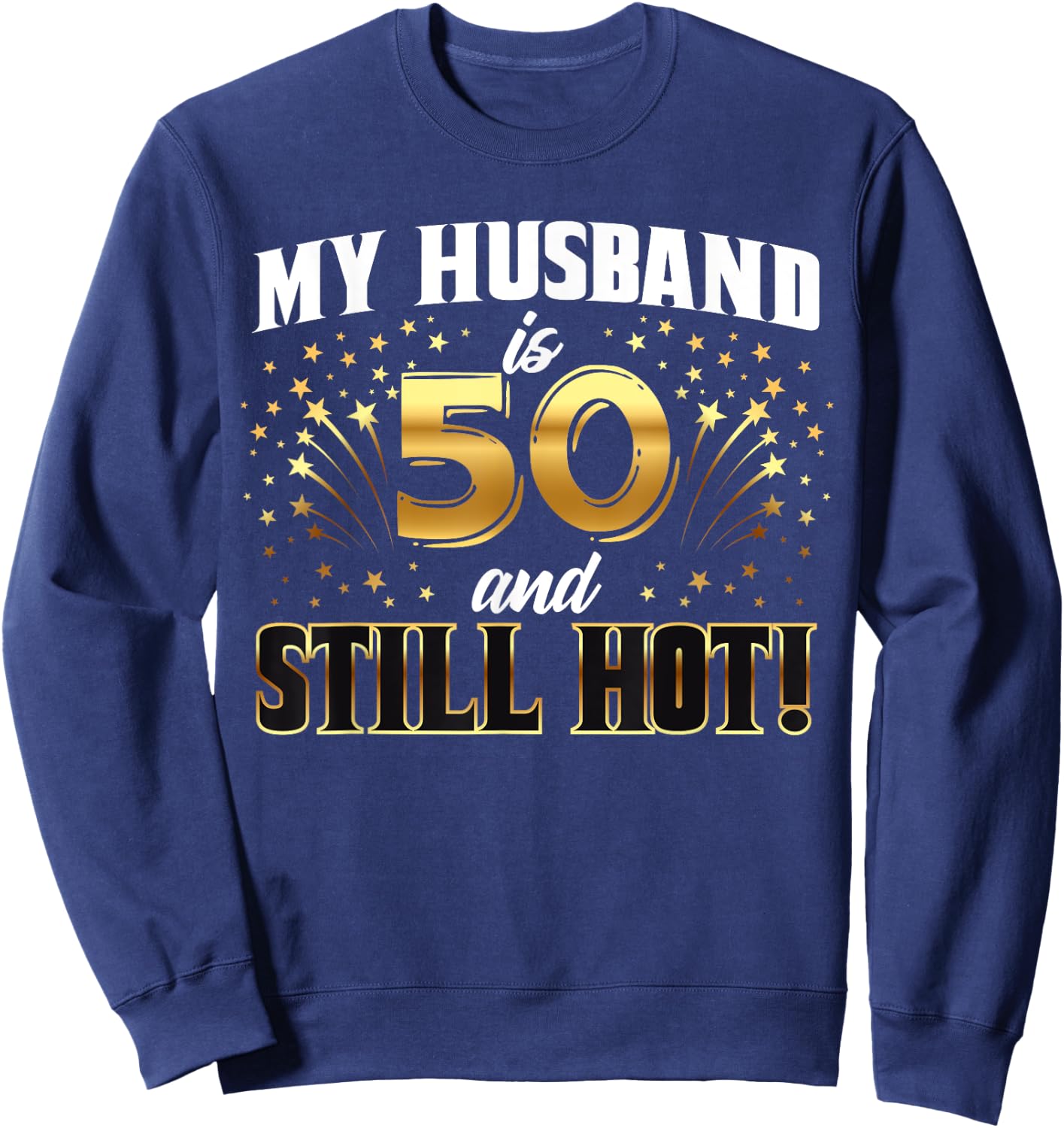 My Husband Is 50 And Still Hot 50th Birthday Sweatshirt - Sweatshirt | Navy