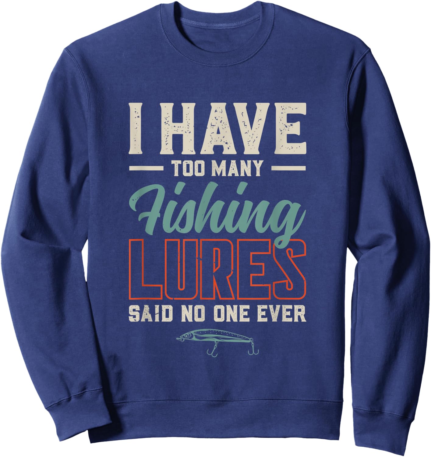 I Have Too Many Fishing Lures Said No One Ever | Fishing Sweatshirt - Sweatshirt | Navy