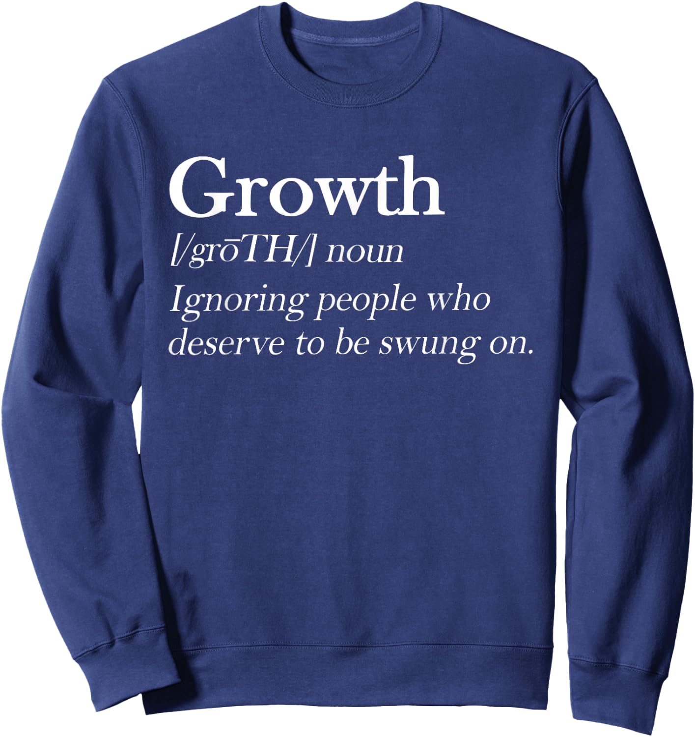 Definition Growth Ignoring People Who Deserve To Be Swung On Sweatshirt - Sweatshirt | Navy