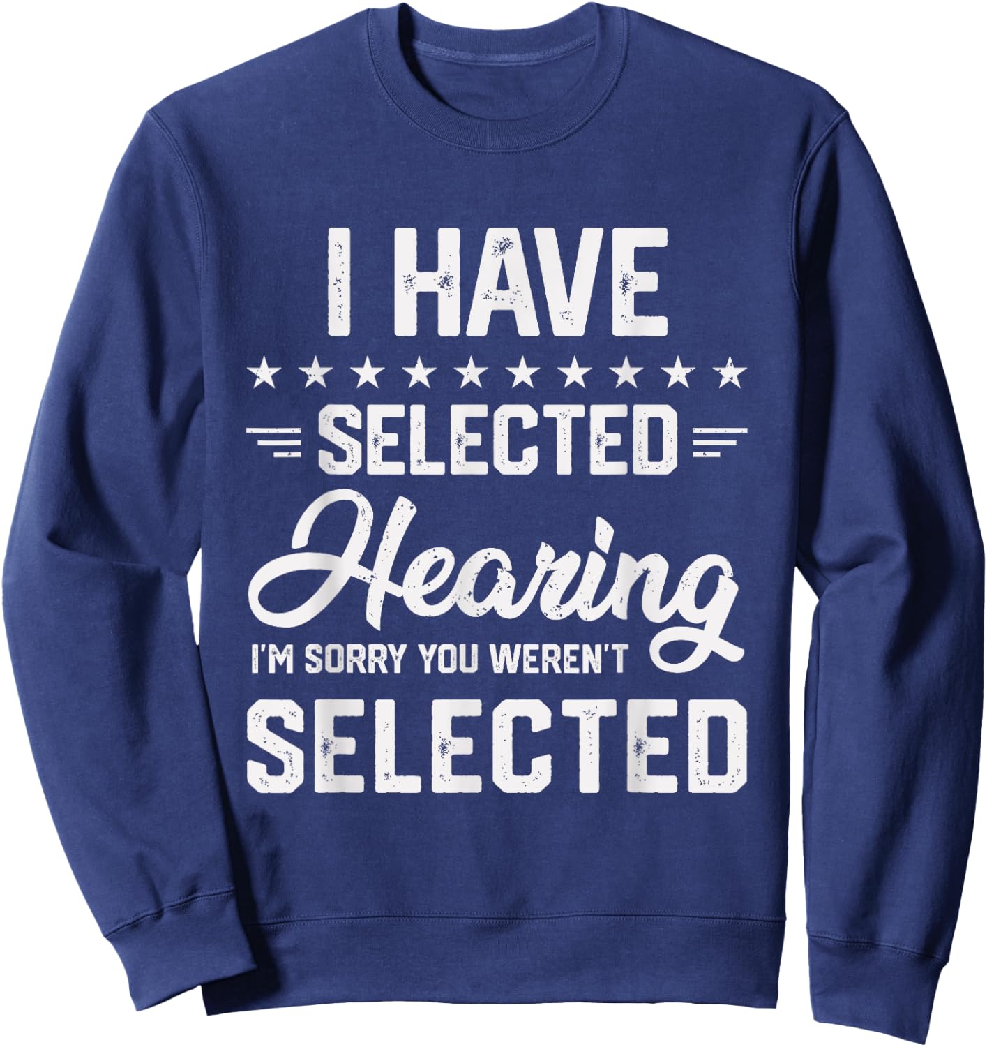 I Have Selective Hearing You Were Not Selected Sweatshirt - Sweatshirt | Navy