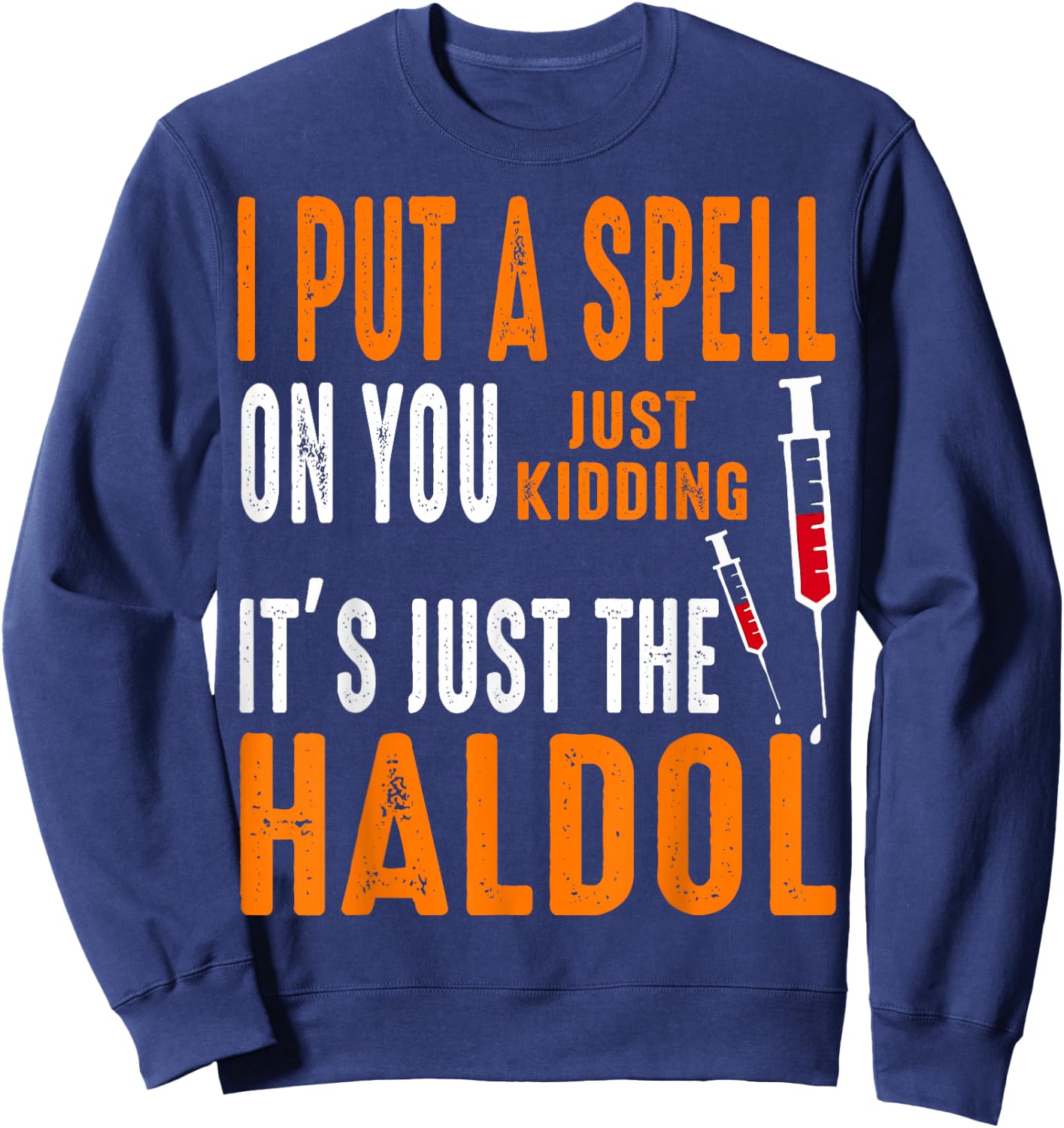 I Put A Spell On You Just Kidding It's Just The Haldol Sweatshirt - Sweatshirt | Navy