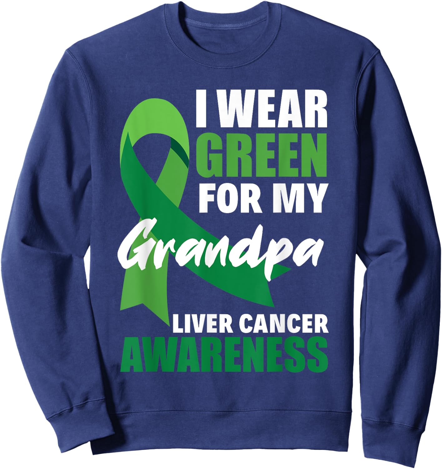 I Wear Green For My Grandpa Liver Cancer Awareness Sweatshirt - Sweatshirt | Navy