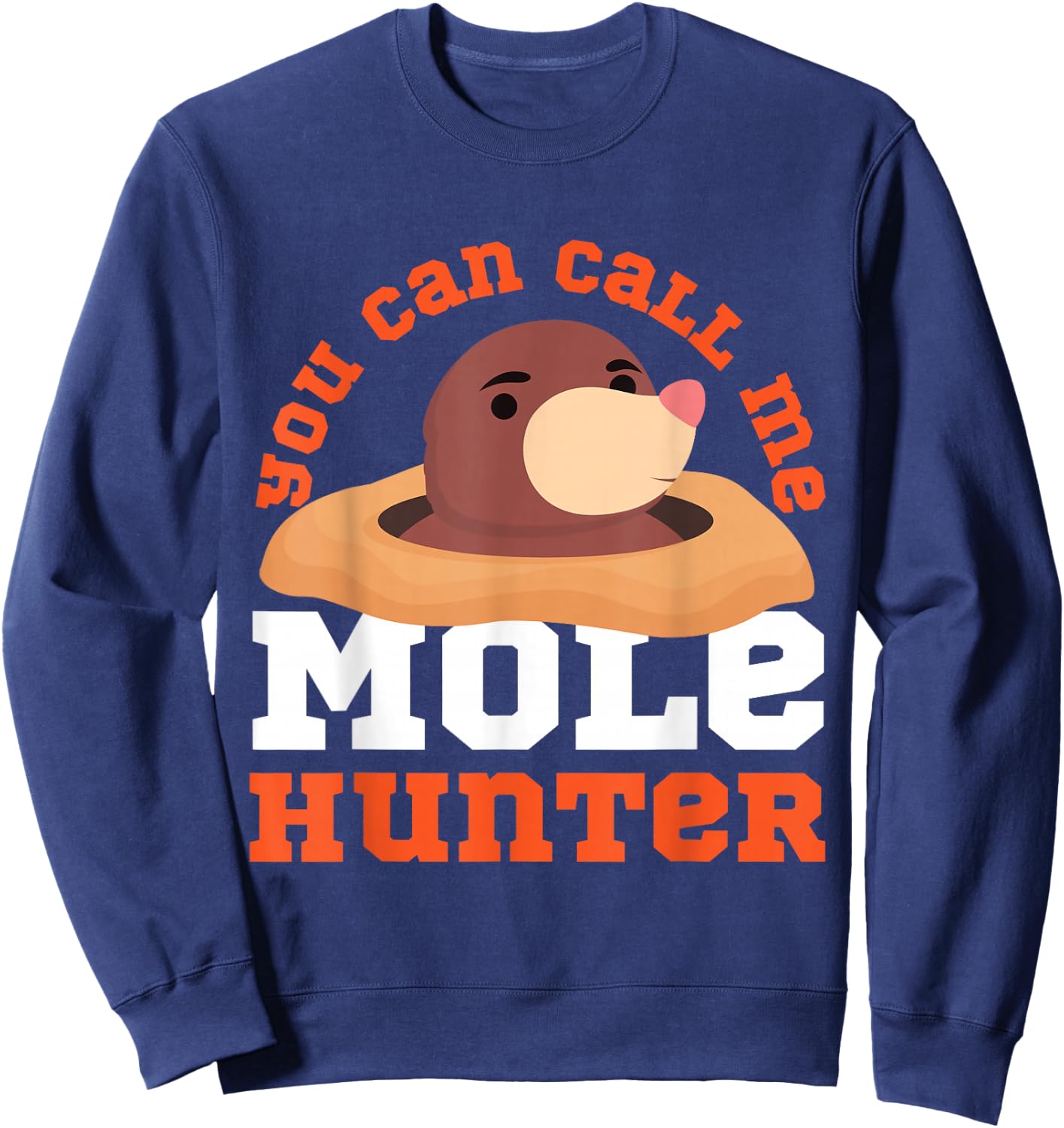 Mole Animal: You Can Call Me Mole Hunter Sweatshirt - Sweatshirt | Navy