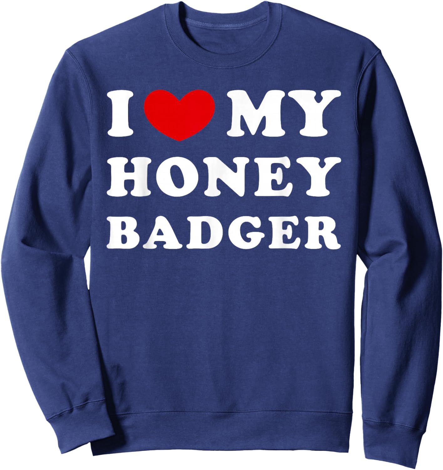 I Love My Honey Badger, I Love My Honey Badger Sweatshirt - Sweatshirt | Navy