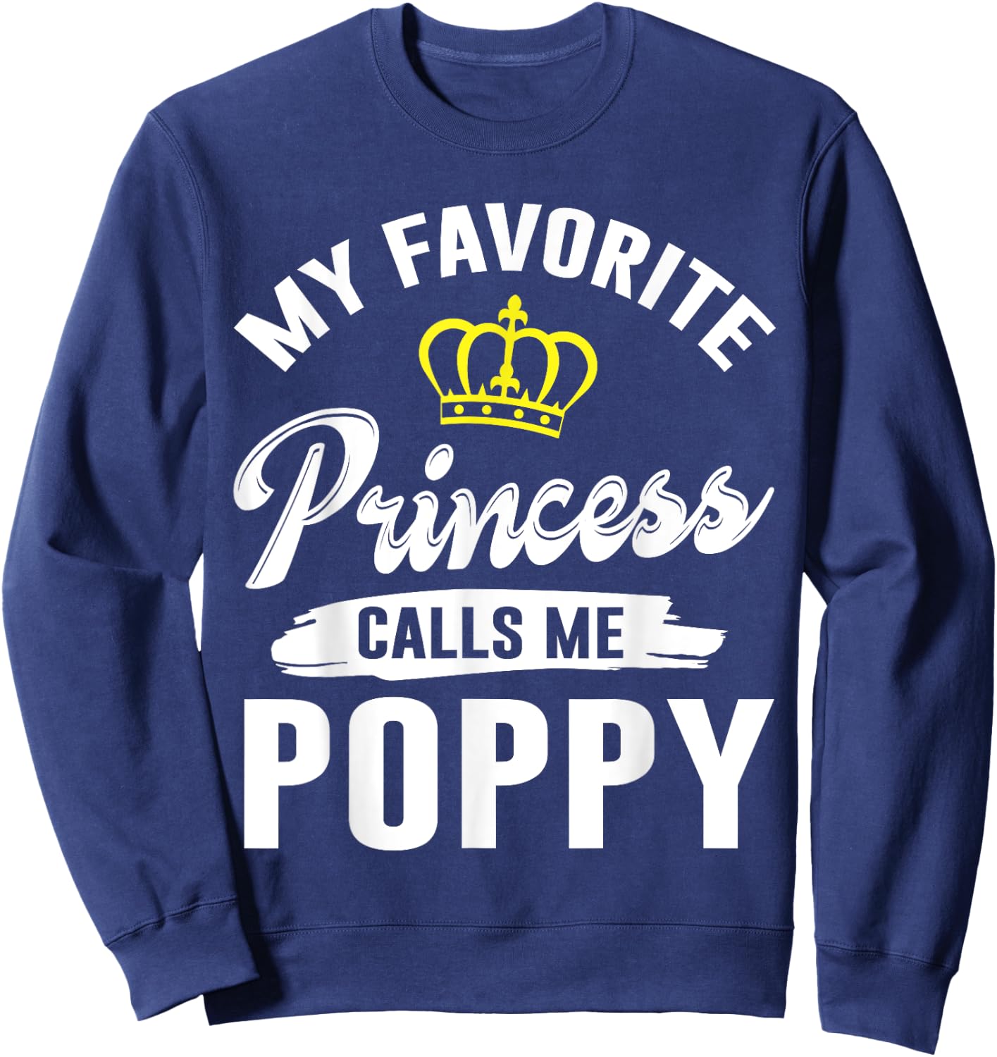 My Favorite Princess Calls Me Poppy Happy Grandpa Father Dad Sweatshirt - Sweatshirt | Navy