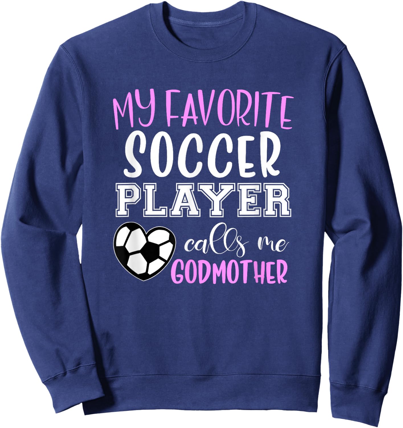 My Favorite Soccer Player Call Me Godmother Sweatshirt - Sweatshirt | Navy
