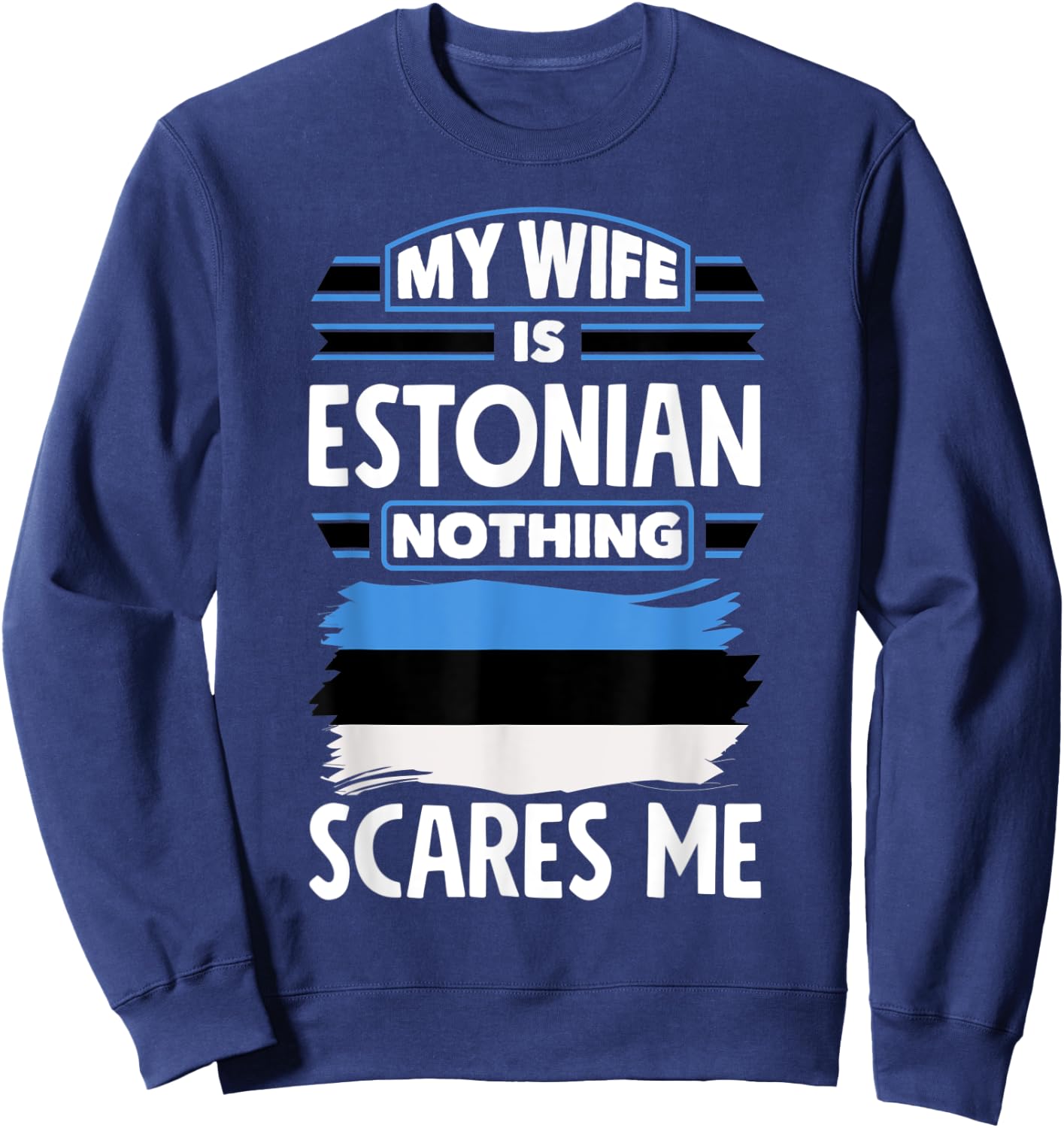 Nothing Scares Me My Wife Is Estonian Estonia Estonian Flag Sweatshirt - Sweatshirt | Navy