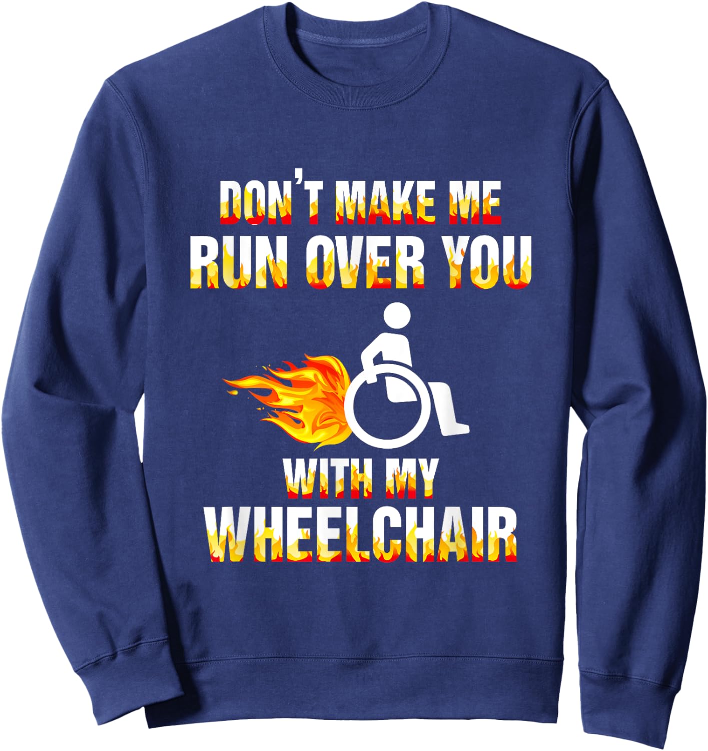 Don't Make Me Run Over You With My Wheelchair Disable Sweatshirt - Sweatshirt | Navy