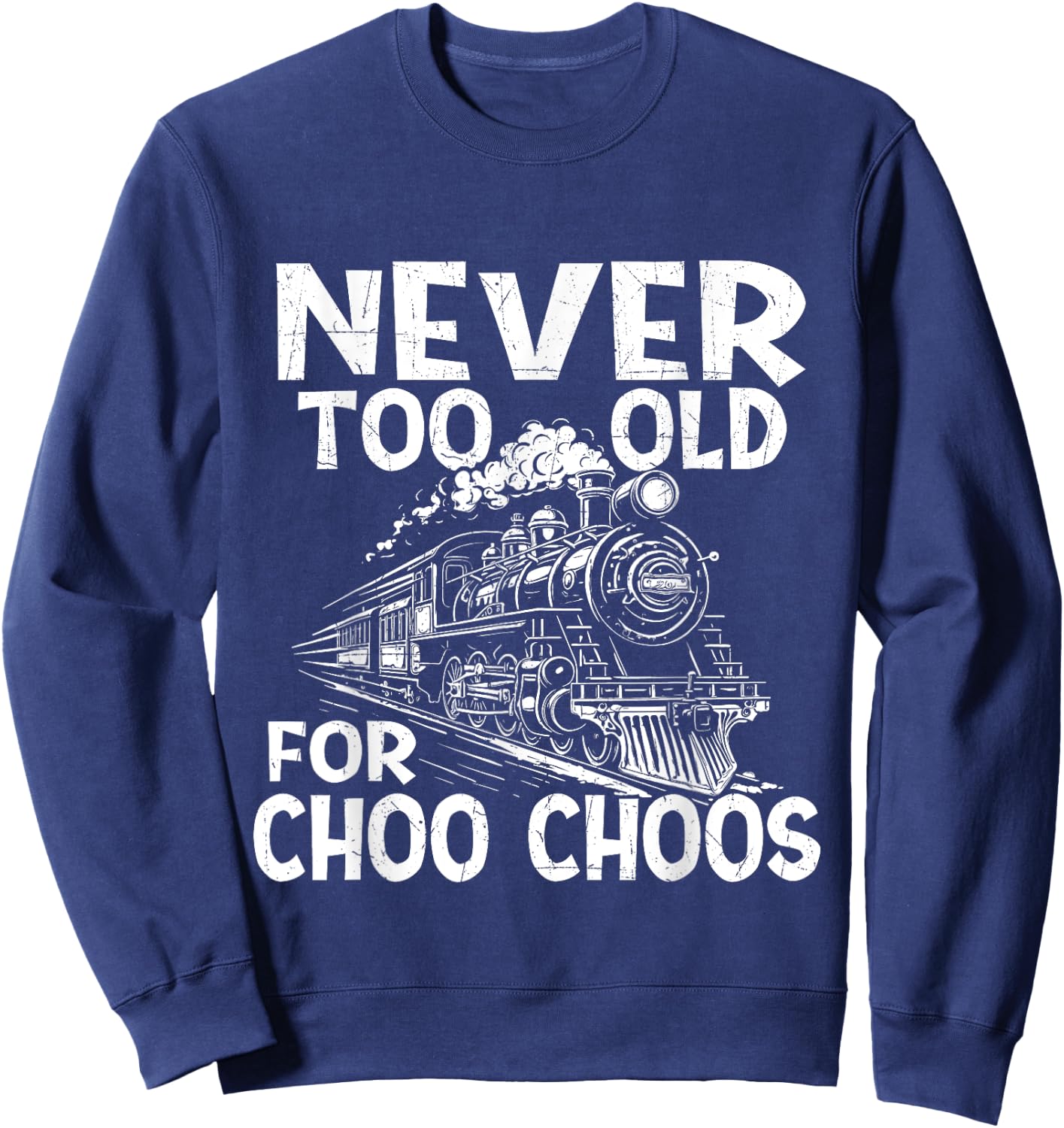 Never Too Old for Choo Choos - Train Lover Railway Railroad Sweatshirt - Sweatshirt | Navy