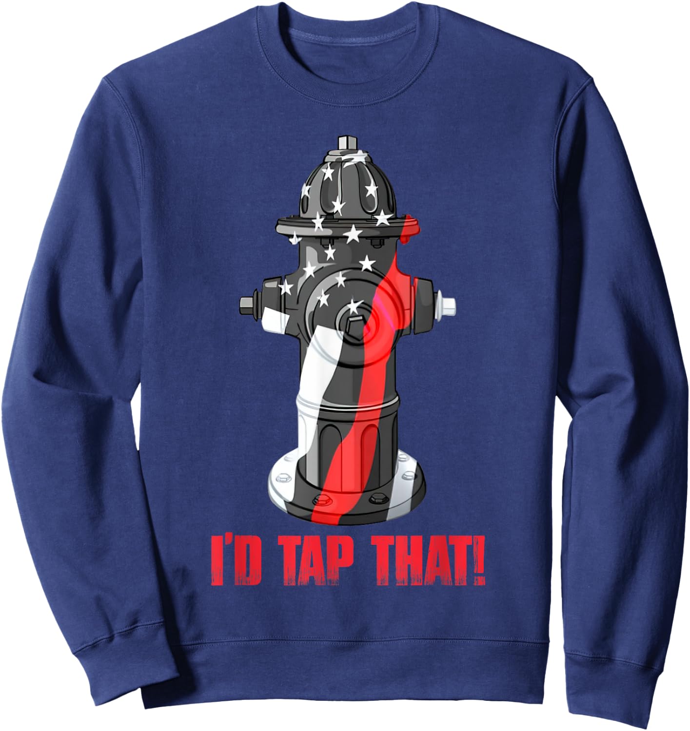 I'd Tap That Firefighter Fireman Fire Hydrant Funny Sweatshirt - Sweatshirt | Navy