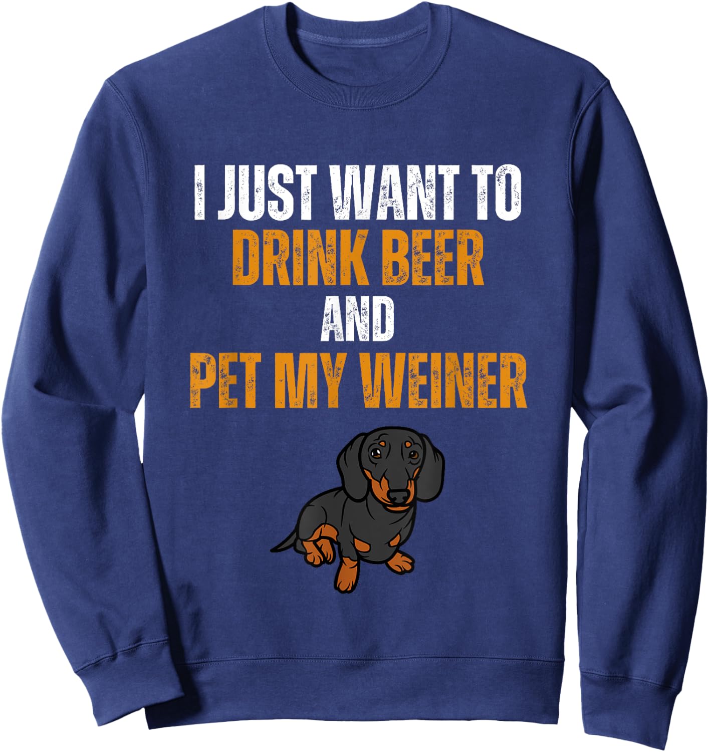 I Just Want To Drink Beer And Pet My Weiner Funny Weiner Dog Women Sweatshirt - Sweatshirt | Navy