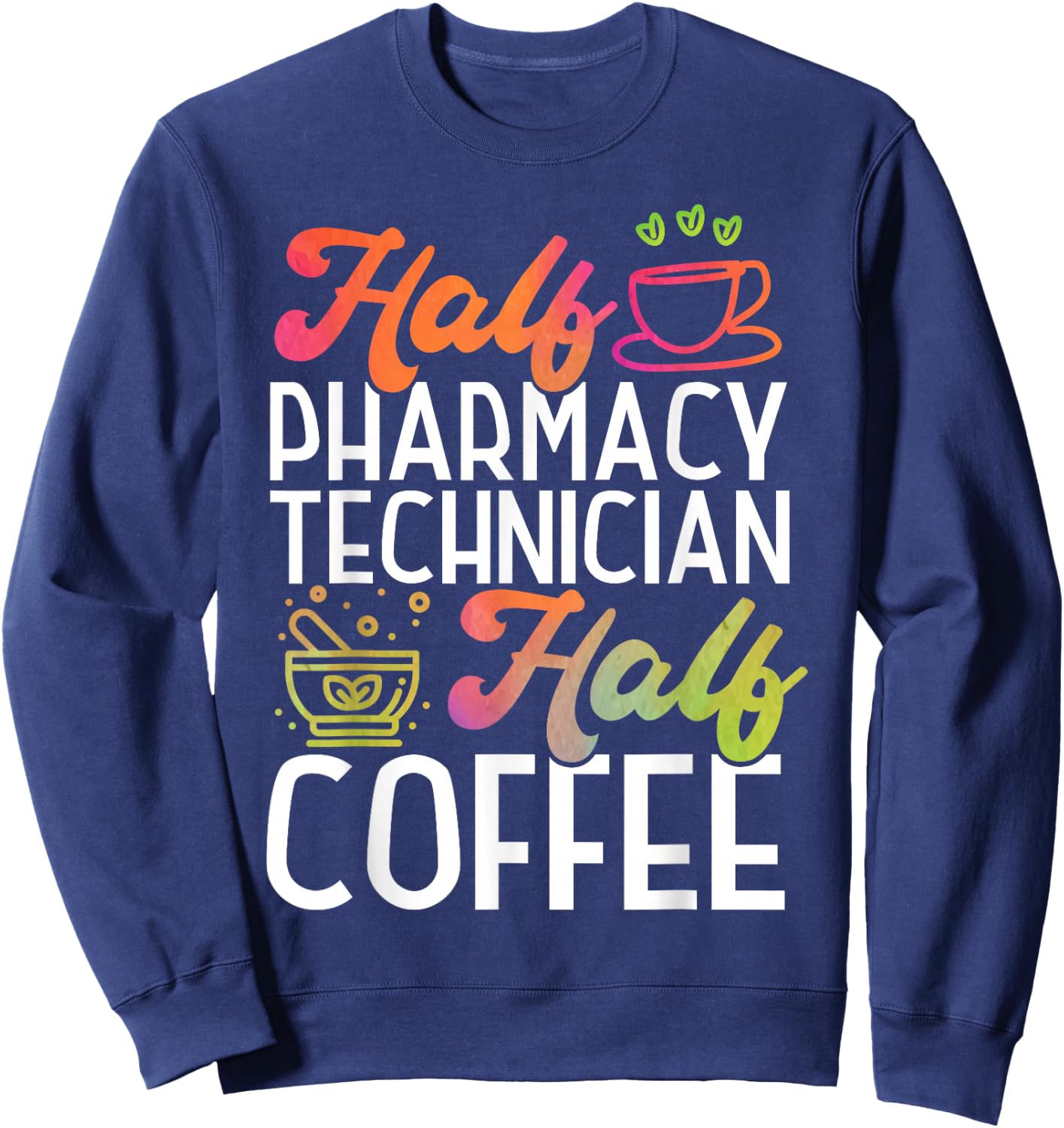 Pharmacy Tech Technician Pharmacist Student Coffee Half Sweatshirt - Sweatshirt | Navy