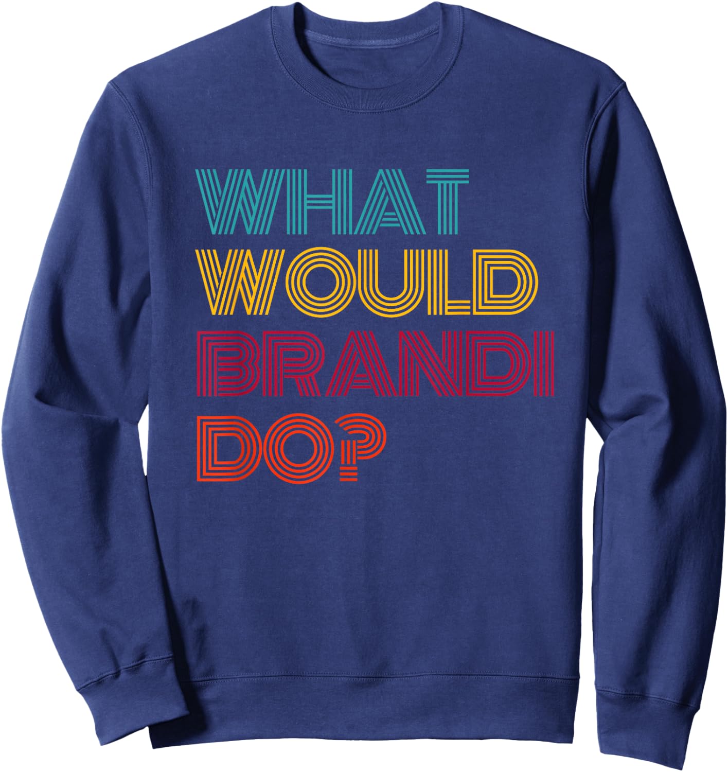 What Would Brandi Do? I Love Brandi Sweatshirt - Sweatshirt | Navy
