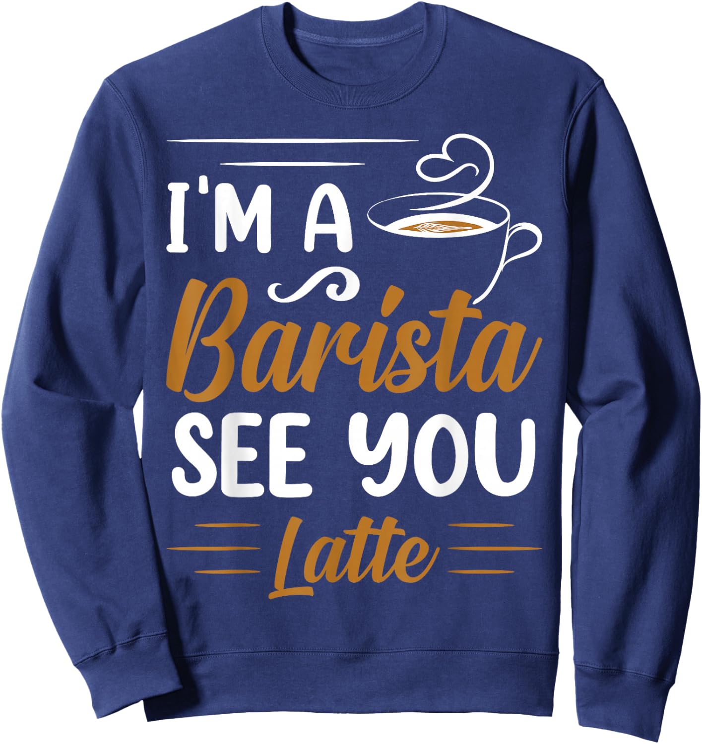 I'm A Barista See You Latte Sweatshirt - Sweatshirt | Navy