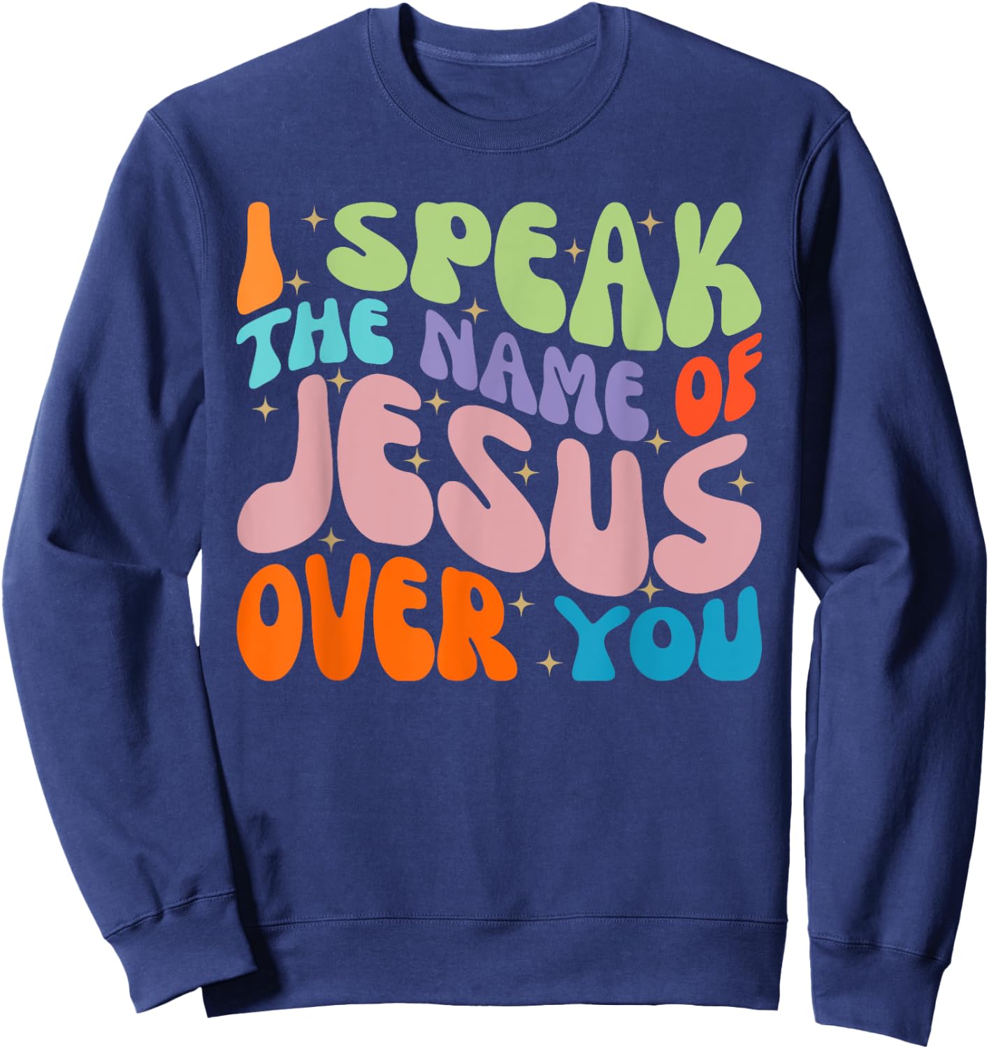 I Speak The Name Of Jesus Over You, Christian Faith Prayer Sweatshirt - Sweatshirt | Navy