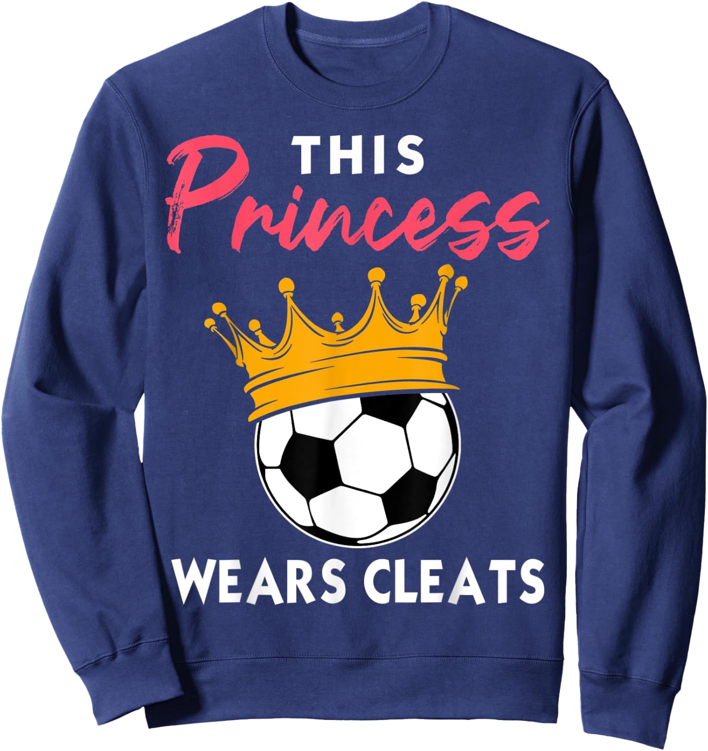 This Princess Wears Cleats Cool Soccer Girl Biggest Fan Sweatshirt - Sweatshirt | Navy