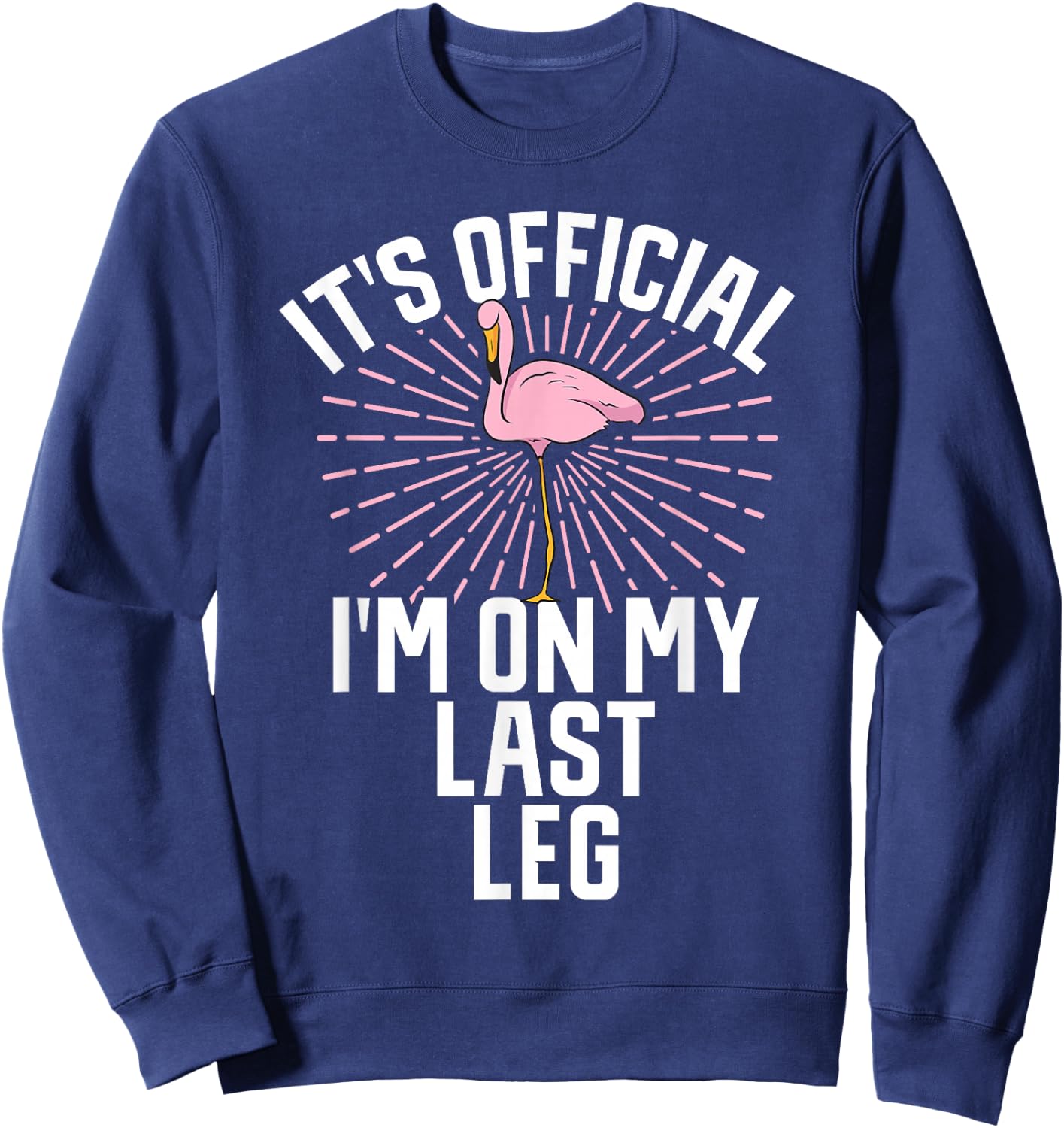 Its Official Im On My Last Leg Flamingo Amputee Amputation Sweatshirt - Sweatshirt | Navy