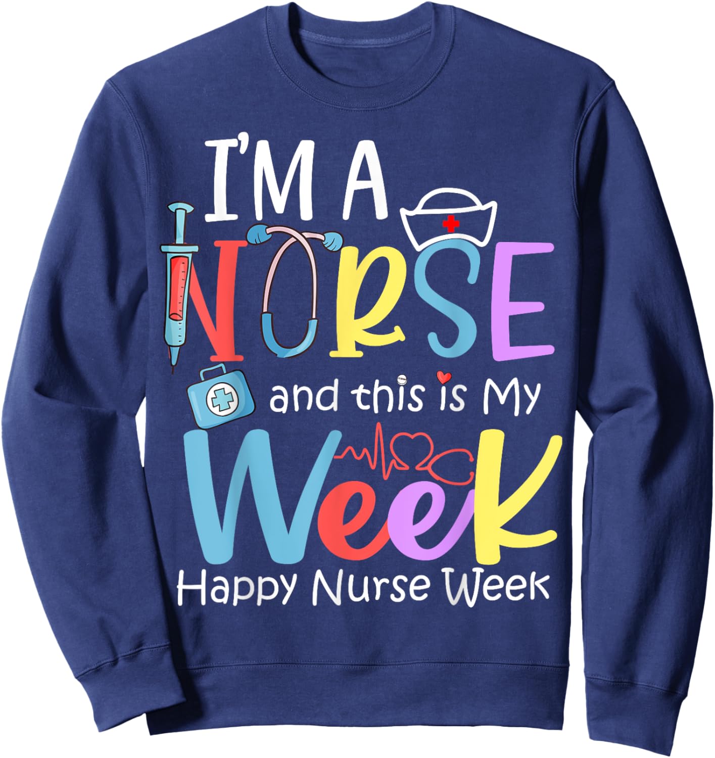 I'm A Nurse And This Is My Week Happy Nurse Week 2024 Sweatshirt - Sweatshirt | Navy