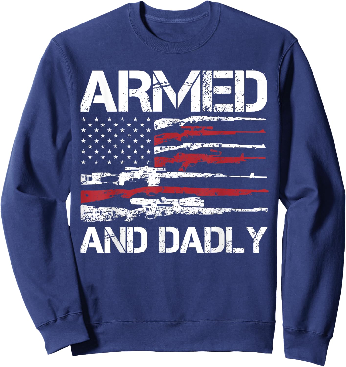 Armed And Dadly Funny Deadly Father For Fathers Day USA Flag Sweatshirt - Sweatshirt | Navy