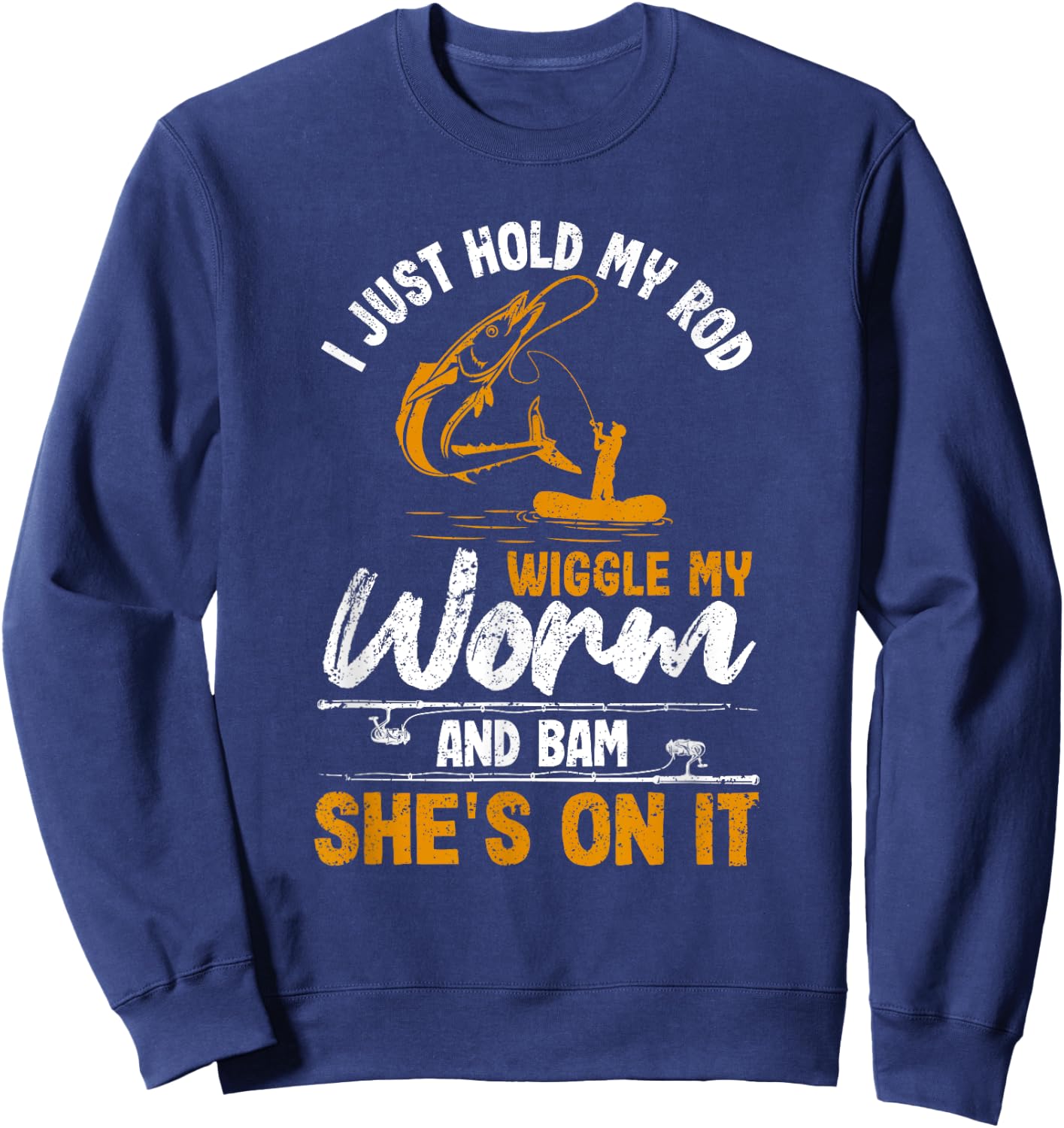 I Just Hold My Rod Wiggle My Worm And Bam She's On It Fisher Sweatshirt - Sweatshirt | Navy