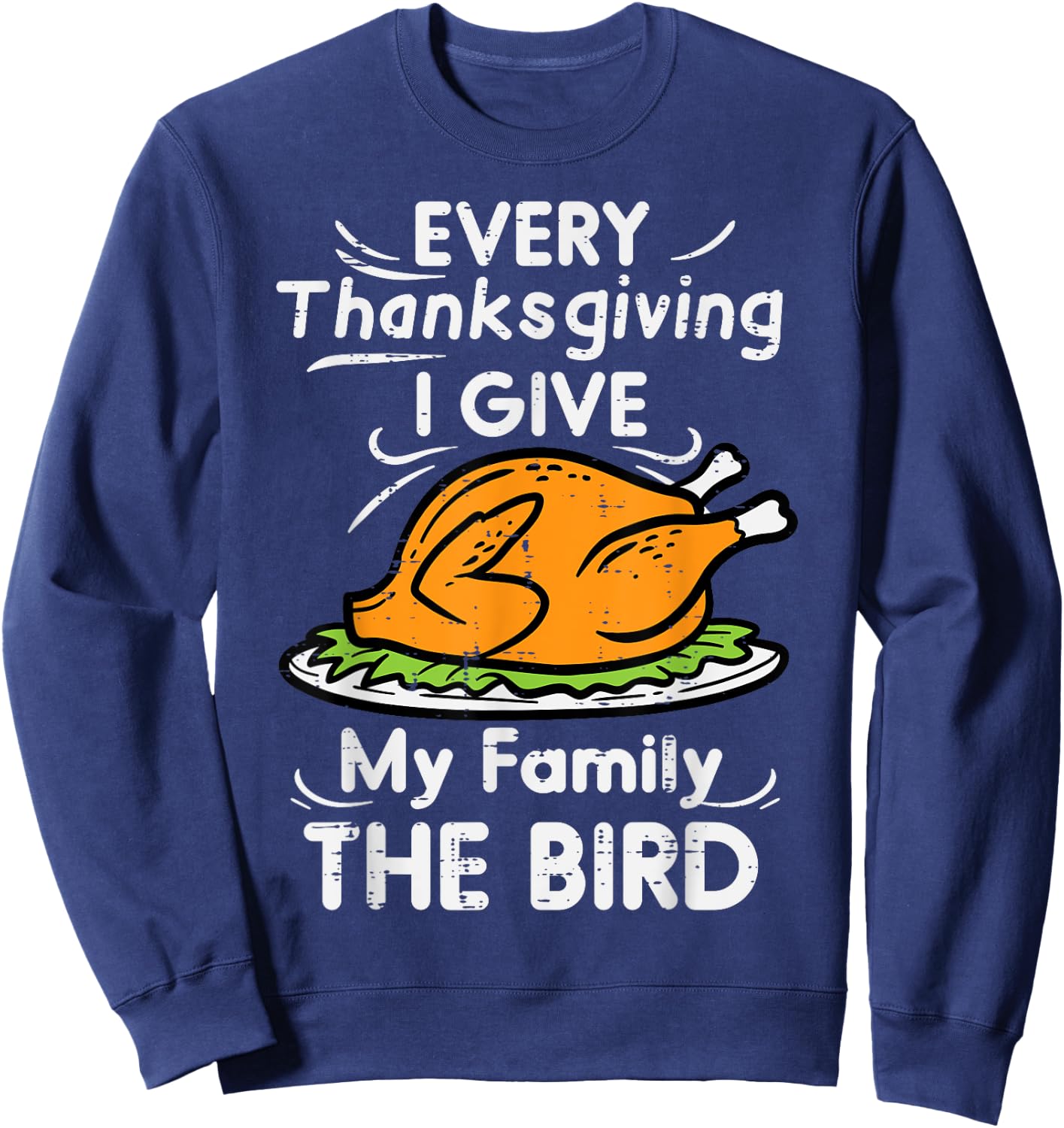 Every Thanksgiving I Give My Family The Bird Funny Turkey Sweatshirt - Sweatshirt | Navy
