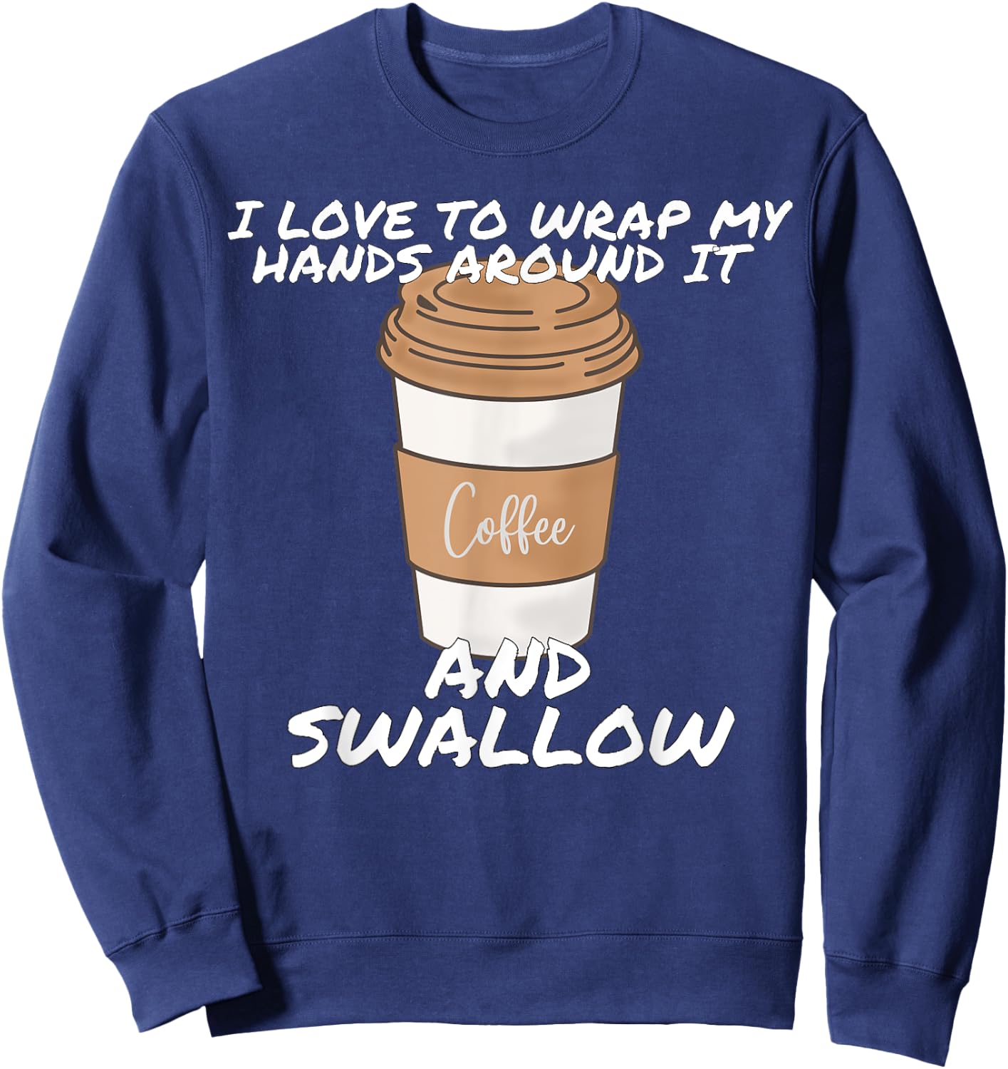 I Love To Wrap My Hands Around It And Swallow Sweatshirt - Sweatshirt | Navy