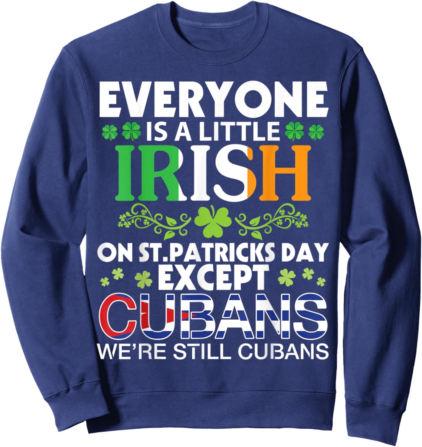 Everyone Is A Little Irish On St Patrick Day Except CUBANS Sweatshirt - Sweatshirt | Navy