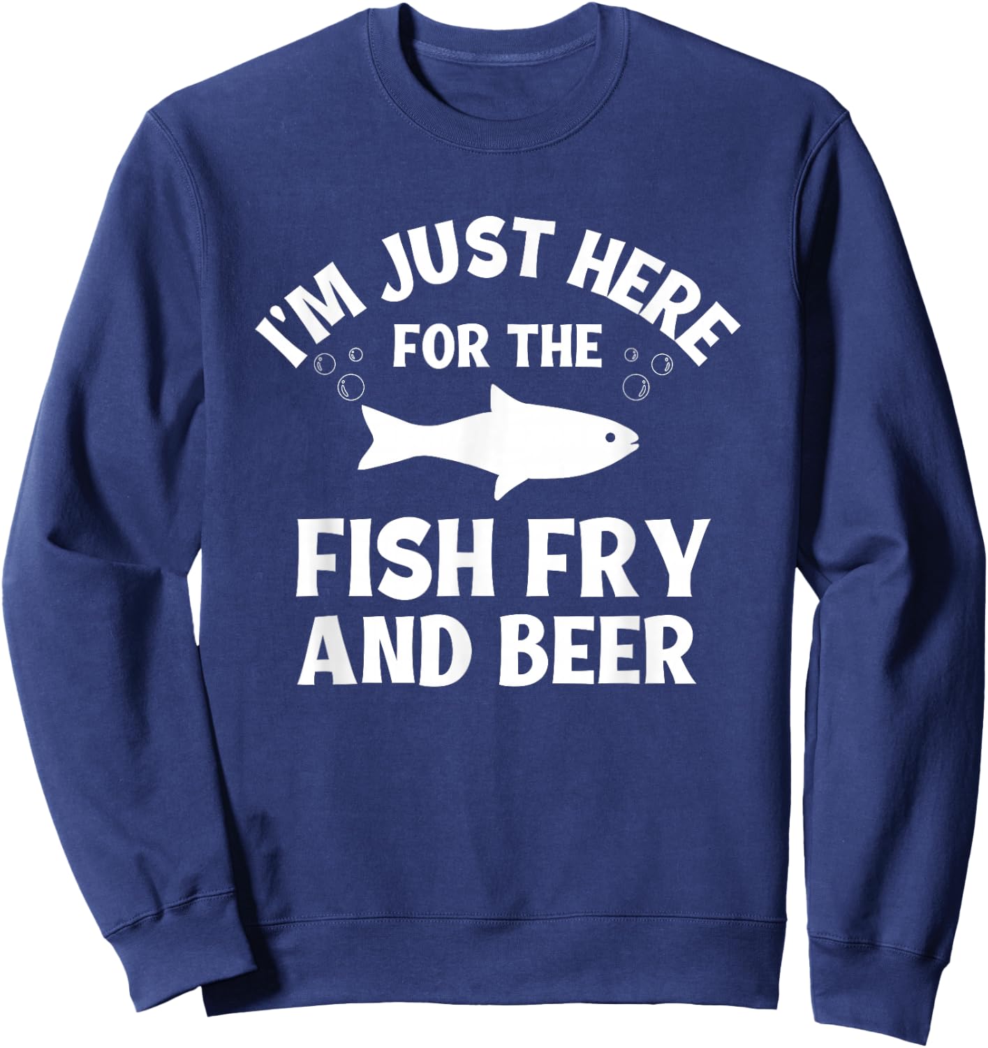 I'm Just Here For The Fish Fry And Beer Sweatshirt - Sweatshirt | Navy