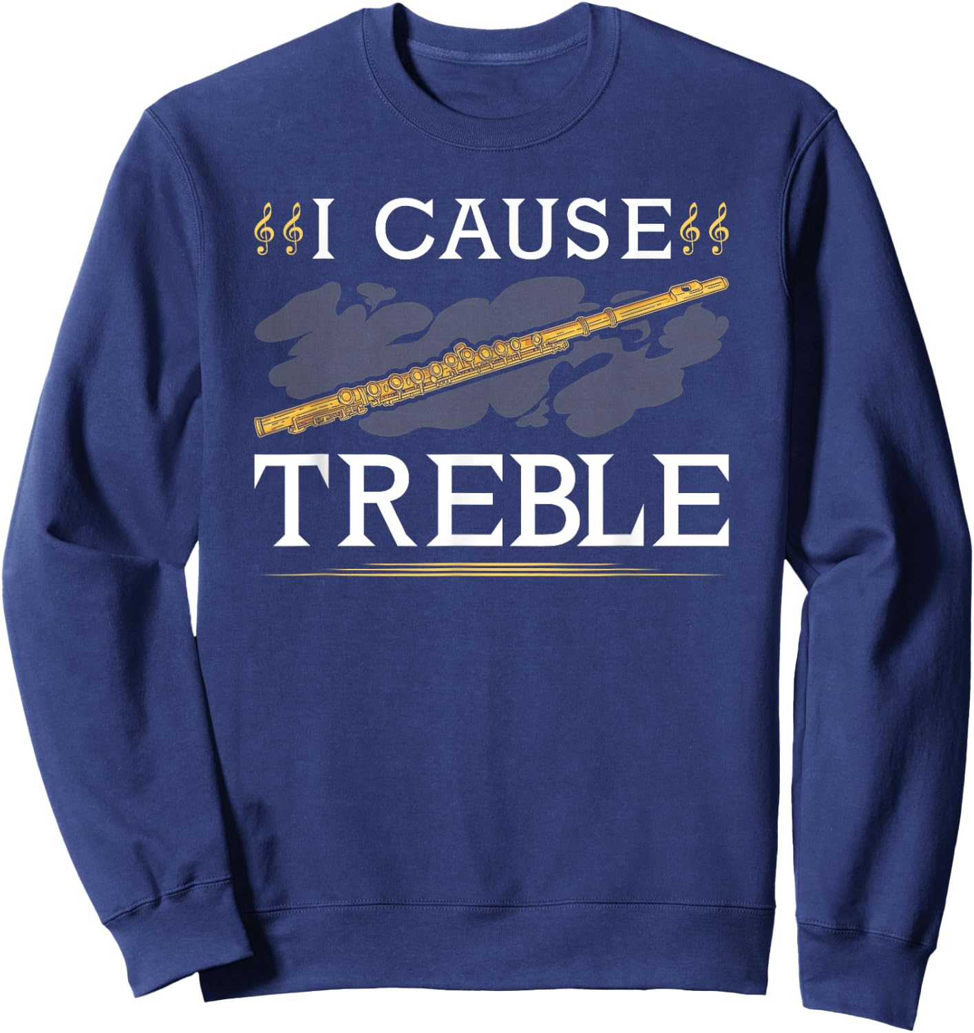 Transverse Flute, I Cause Treble, Funny Flutist Sweatshirt - Sweatshirt | Navy